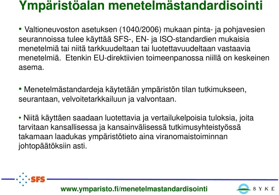 Menetelmästandardeja käytetään ympäristön tilan tutkimukseen, seurantaan, velvoitetarkkailuun ja valvontaan.