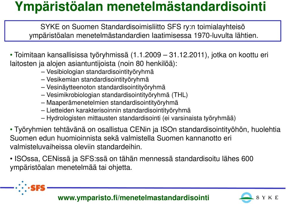 2011), jotka on koottu eri laitosten ja alojen asiantuntijoista (noin 80 henkilöä): Vesibiologian standardisointityöryhmä Vesikemian standardisointityöryhmä Vesinäytteenoton standardisointityöryhmä