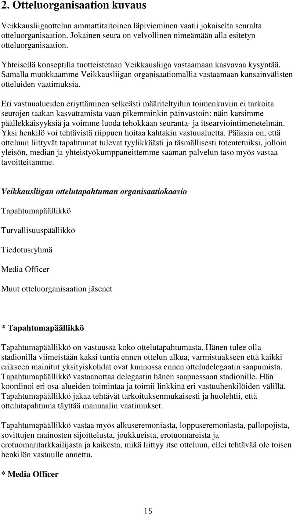 Samalla muokkaamme Veikkausliigan organisaatiomallia vastaamaan kansainvälisten otteluiden vaatimuksia.