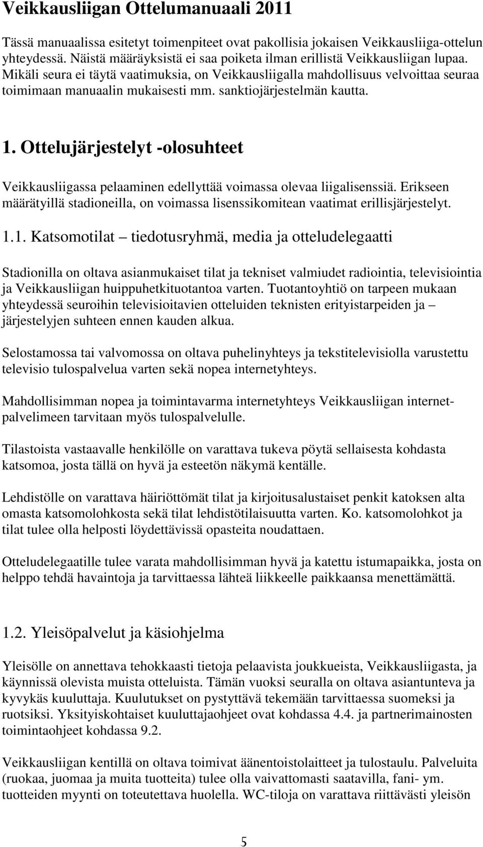 sanktiojärjestelmän kautta. 1. Ottelujärjestelyt -olosuhteet Veikkausliigassa pelaaminen edellyttää voimassa olevaa liigalisenssiä.