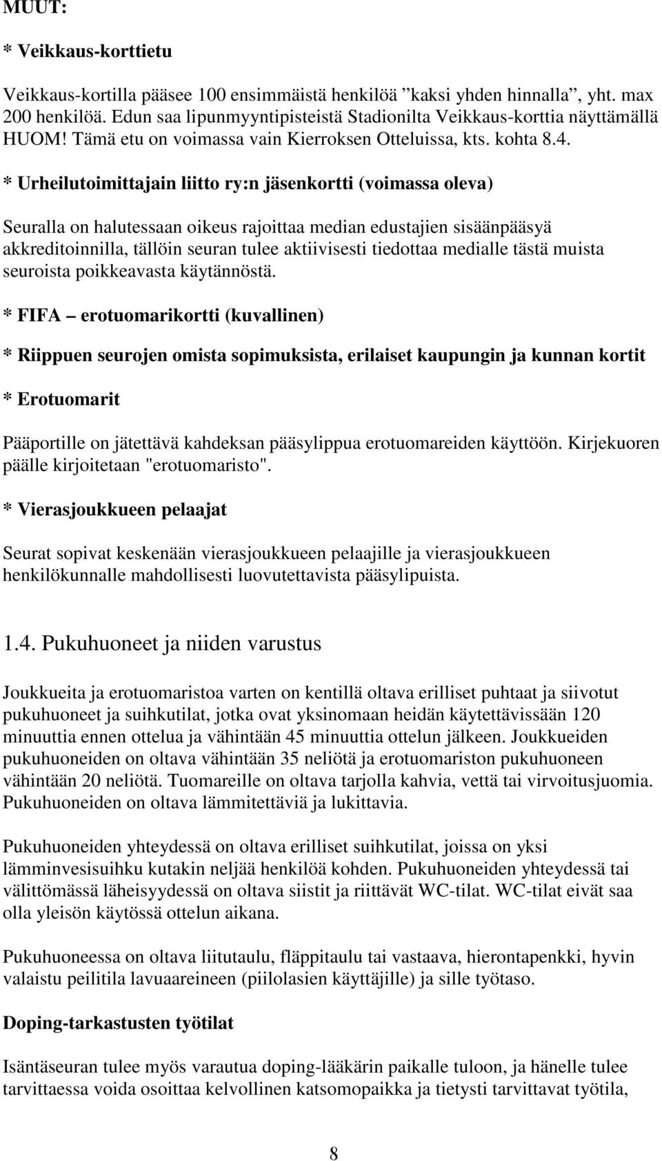 * Urheilutoimittajain liitto ry:n jäsenkortti (voimassa oleva) Seuralla on halutessaan oikeus rajoittaa median edustajien sisäänpääsyä akkreditoinnilla, tällöin seuran tulee aktiivisesti tiedottaa