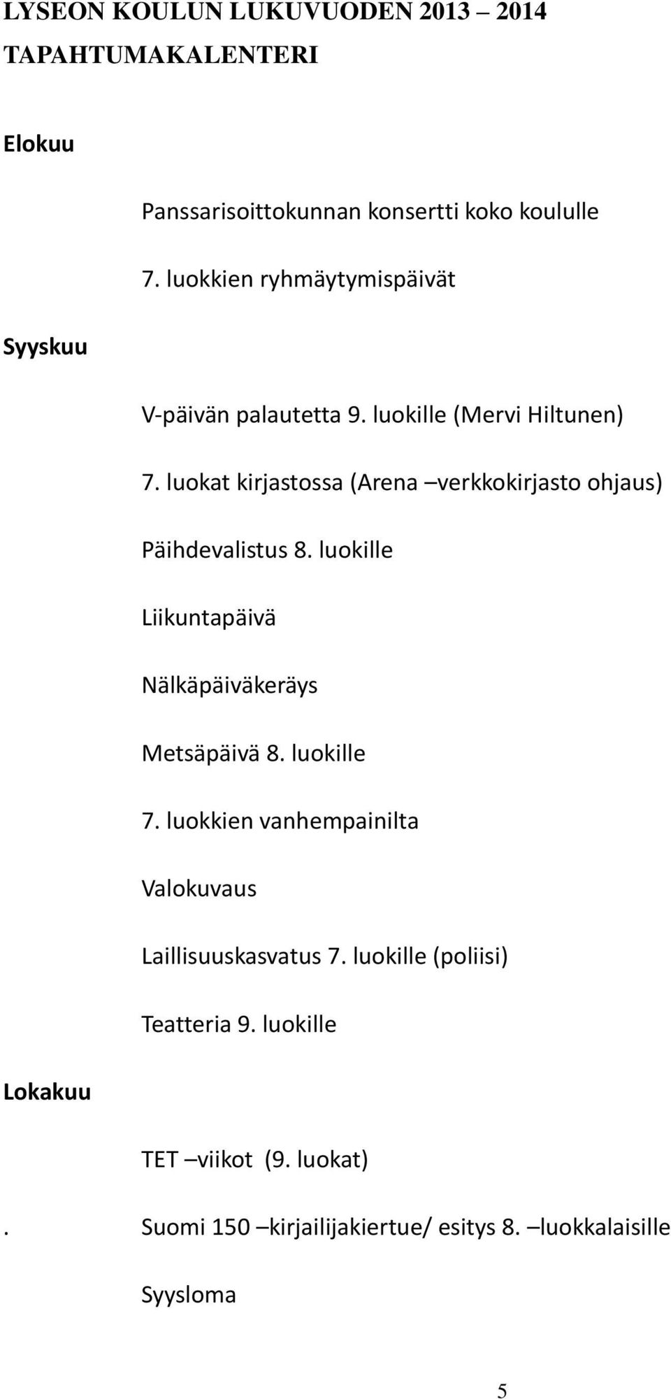 luokat kirjastossa (Arena verkkokirjasto ohjaus) Päihdevalistus 8. luokille Liikuntapäivä Nälkäpäiväkeräys Metsäpäivä 8.