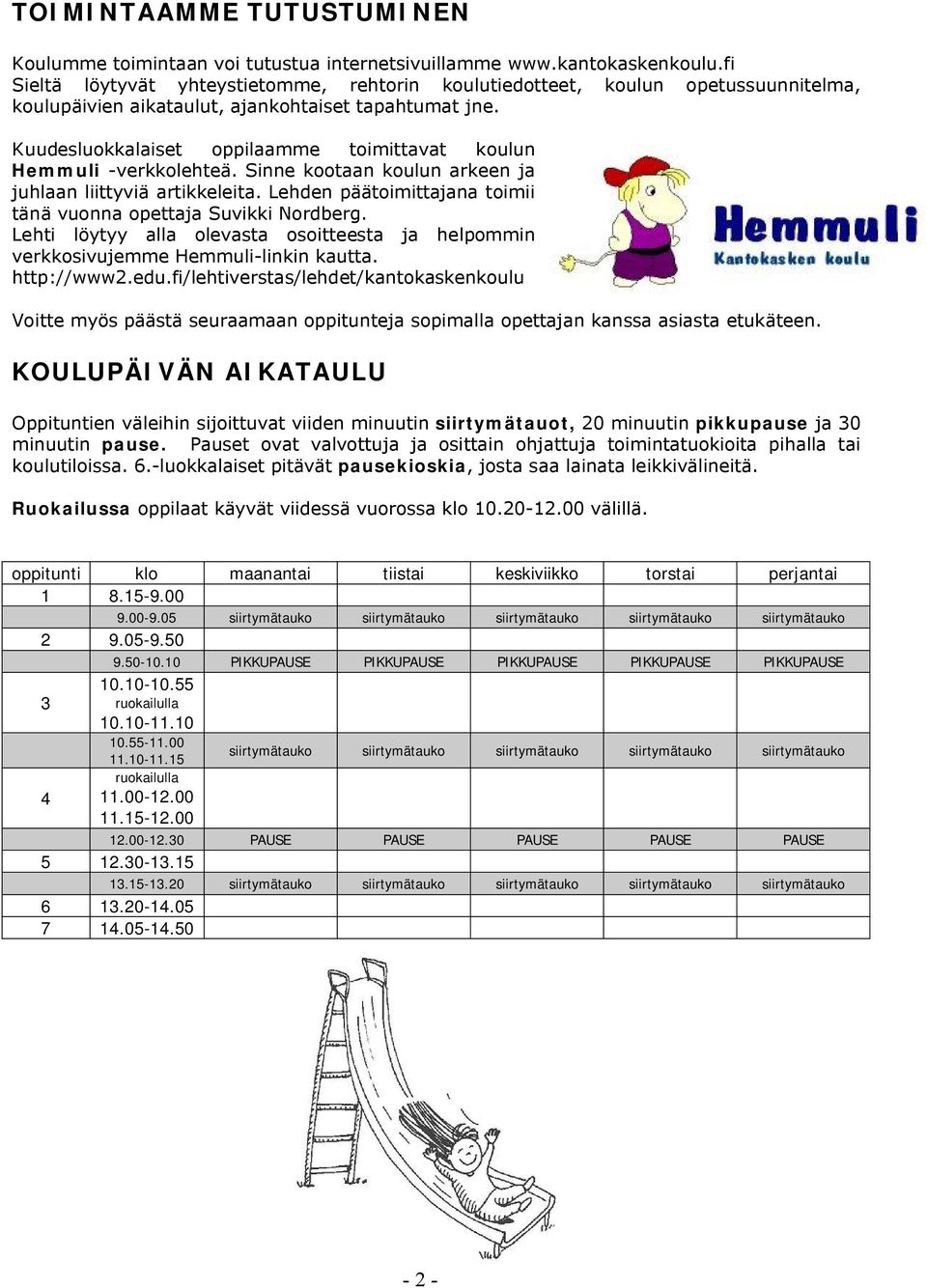 Kuudesluokkalaiset oppilaamme toimittavat koulun Hemmuli -verkkolehteä. Sinne kootaan koulun arkeen ja juhlaan liittyviä artikkeleita.