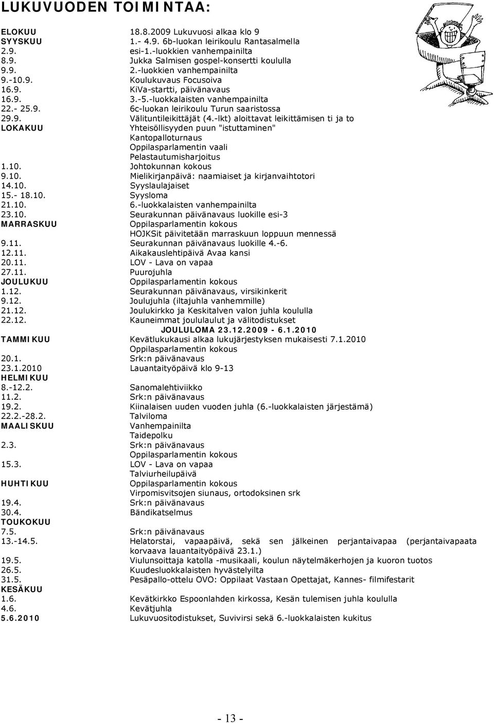 -lkt) aloittavat leikittämisen ti ja to LOKAKUU Yhteisöllisyyden puun "istuttaminen" Kantopalloturnaus Oppilasparlamentin vaali Pelastautumisharjoitus 1.10.