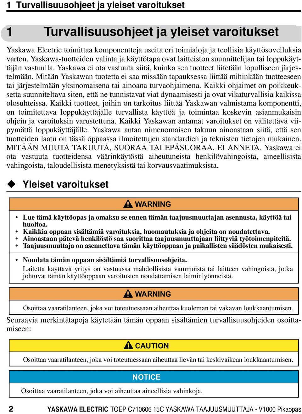 Mitään Yaskawan tuotetta ei saa missään tapauksessa liittää mihinkään tuotteeseen tai järjestelmään yksinomaisena tai ainoana turvaohjaimena.