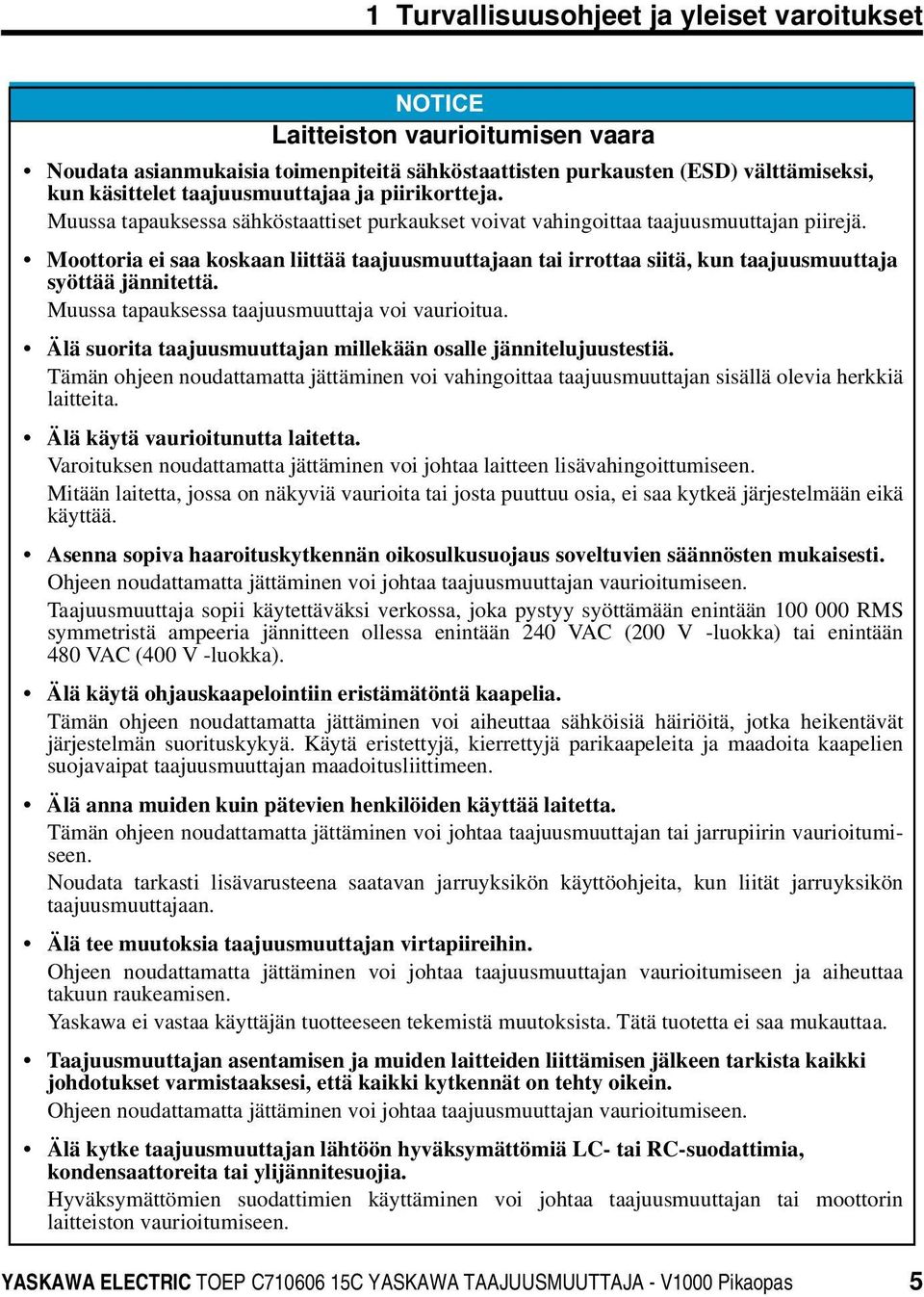 Moottoria ei saa koskaan liittää taajuusmuuttajaan tai irrottaa siitä, kun taajuusmuuttaja syöttää jännitettä. Muussa tapauksessa taajuusmuuttaja voi vaurioitua.