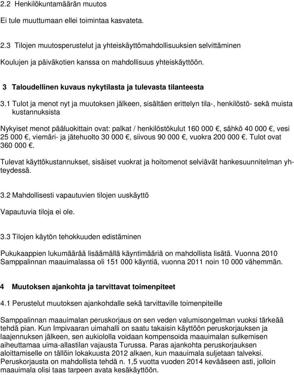 1 Tulot ja menot nyt ja muutoksen jälkeen, sisältäen erittelyn tila-, henkilöstö- sekä muista kustannuksista Nykyiset menot pääluokittain ovat: palkat / henkilöstökulut 160 000, sähkö 40 000, vesi 25