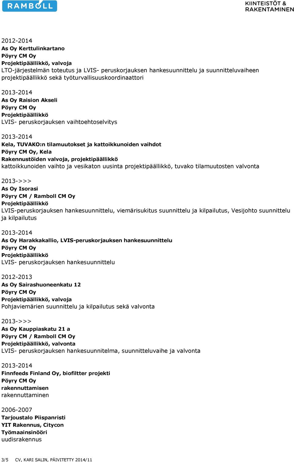 projektipäällikkö, tuvako tilamuutosten valvonta 2013->>> As Oy Isorasi Pöyry CM / Ramboll CM Oy LVIS-peruskorjauksen hankesuunnittelu, viemärisukitus suunnittelu ja kilpailutus, Vesijohto