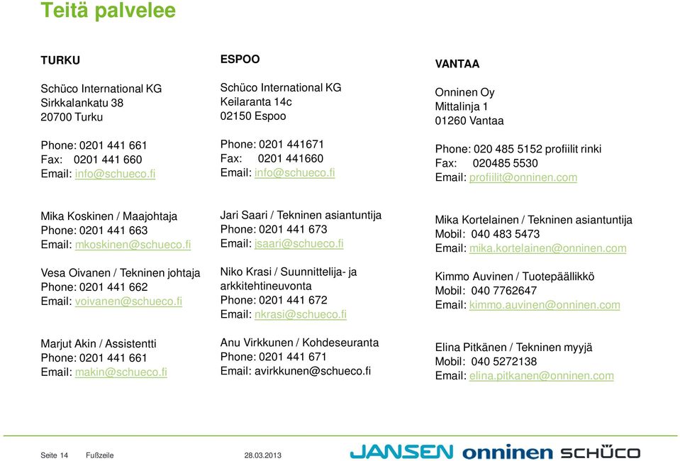 fi VANTAA Onninen Oy Mittalinja 1 01260 Vantaa Phone: 020 485 5152 profiilit rinki Fax: 020485 5530 Email: profiilit@onninen.