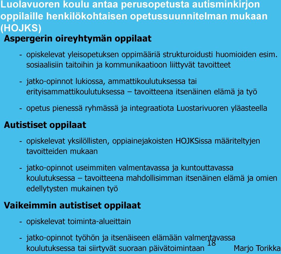 sosiaalisiin taitoihin ja kommunikaatioon liittyvät tavoitteet - jatko-opinnot lukiossa, ammattikoulutuksessa tai erityisammattikoulutuksessa tavoitteena itsenäinen elämä ja työ - opetus pienessä