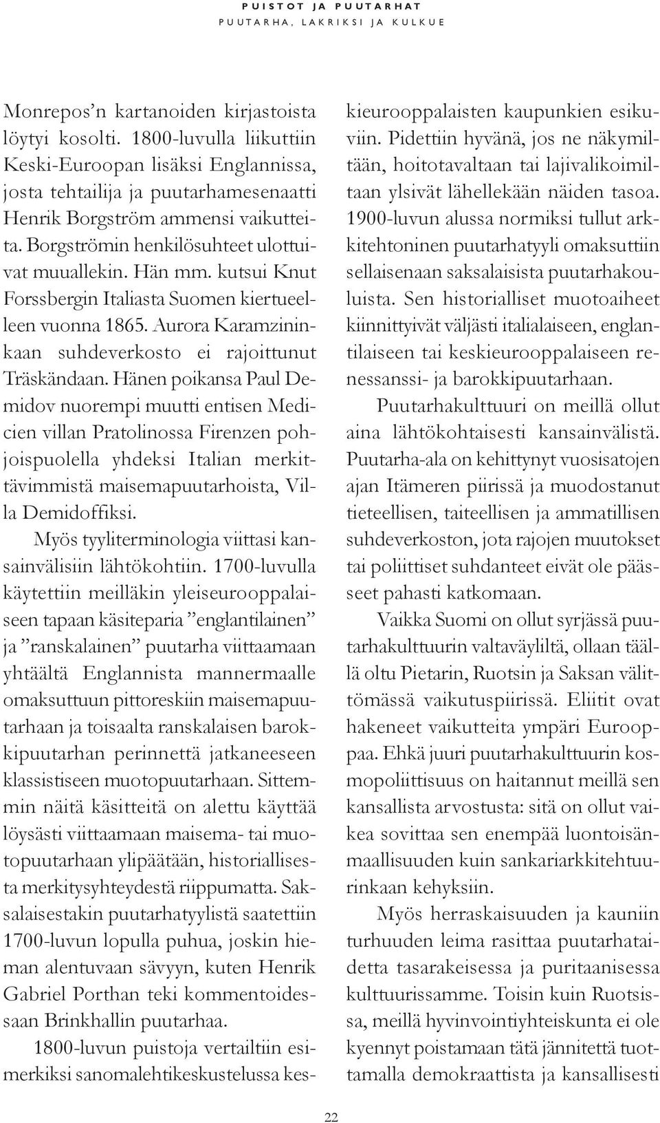 kutsui Knut Forssbergin Italiasta Suomen kiertueelleen vuonna 1865. Aurora Karamzininkaan suhdeverkosto ei rajoittunut Träskändaan.