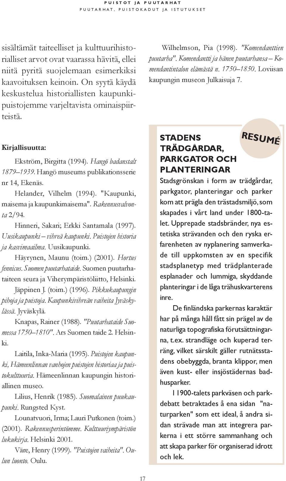 Hangö museums publikationsserie nr 14, Ekenäs. Helander, Vilhelm (1994). "Kaupunki, maisema ja kaupunkimaisema". Rakennusvalvonta 2/94. Hinneri, Sakari; Erkki Santamala (1997).