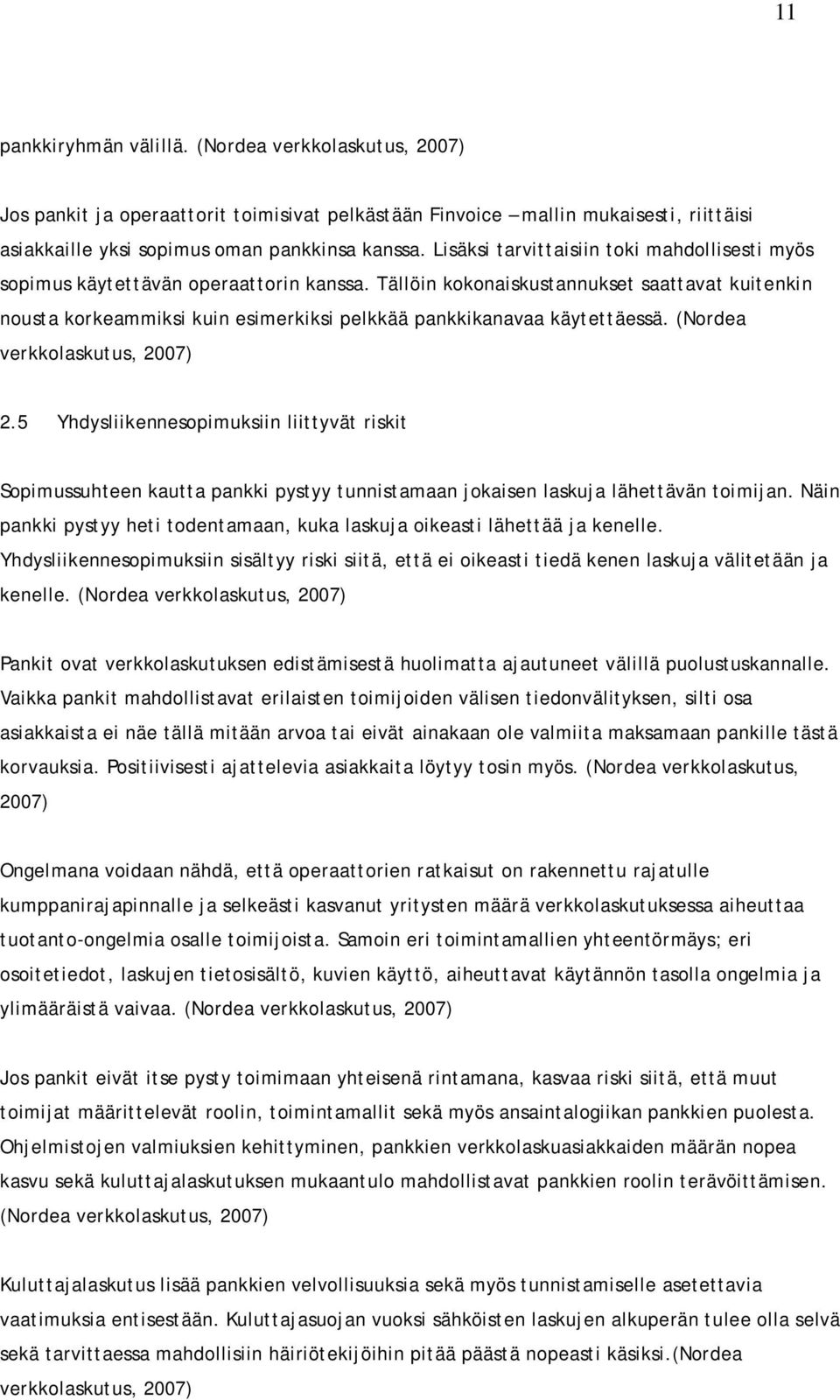 Tällöin kokonaiskustannukset saattavat kuitenkin nousta korkeammiksi kuin esimerkiksi pelkkää pankkikanavaa käytettäessä. (Nordea verkkolaskutus, 2007) 2.