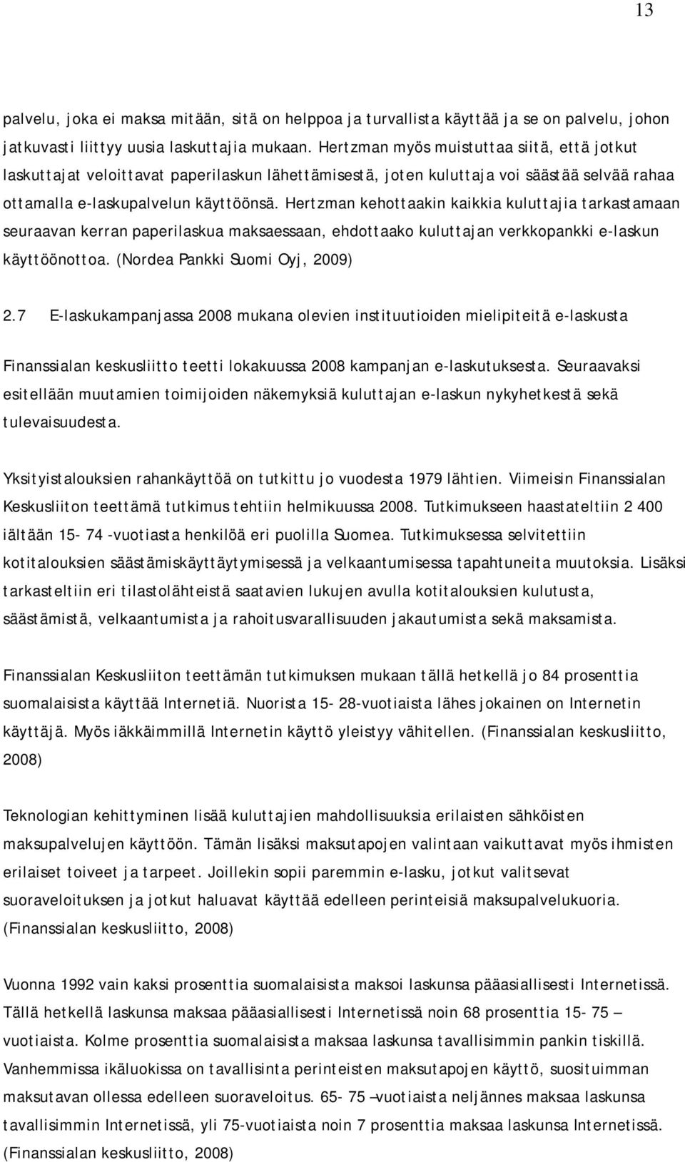 Hertzman kehottaakin kaikkia kuluttajia tarkastamaan seuraavan kerran paperilaskua maksaessaan, ehdottaako kuluttajan verkkopankki e-laskun käyttöönottoa. (Nordea Pankki Suomi Oyj, 2009) 2.