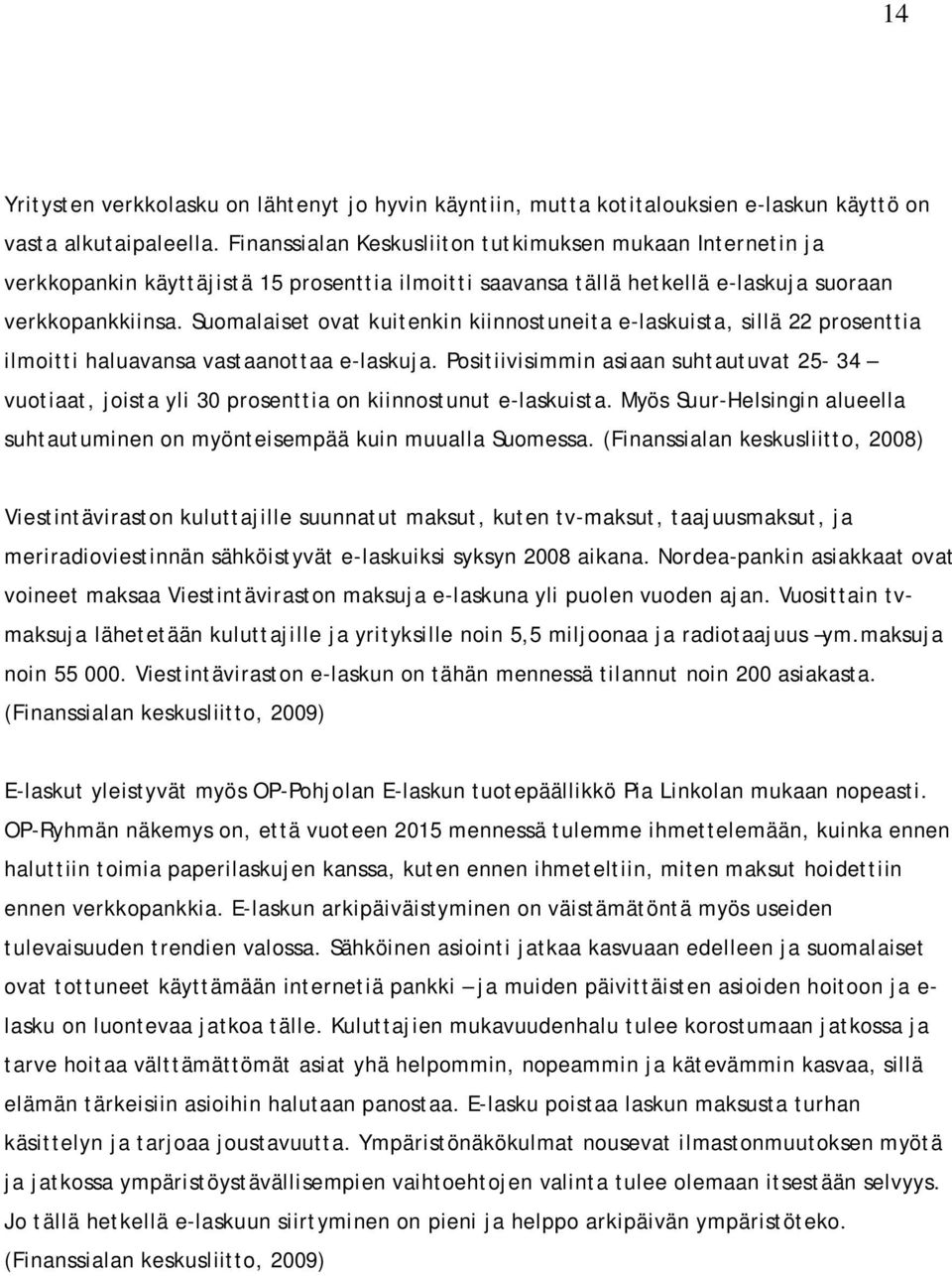 Suomalaiset ovat kuitenkin kiinnostuneita e-laskuista, sillä 22 prosenttia ilmoitti haluavansa vastaanottaa e-laskuja.