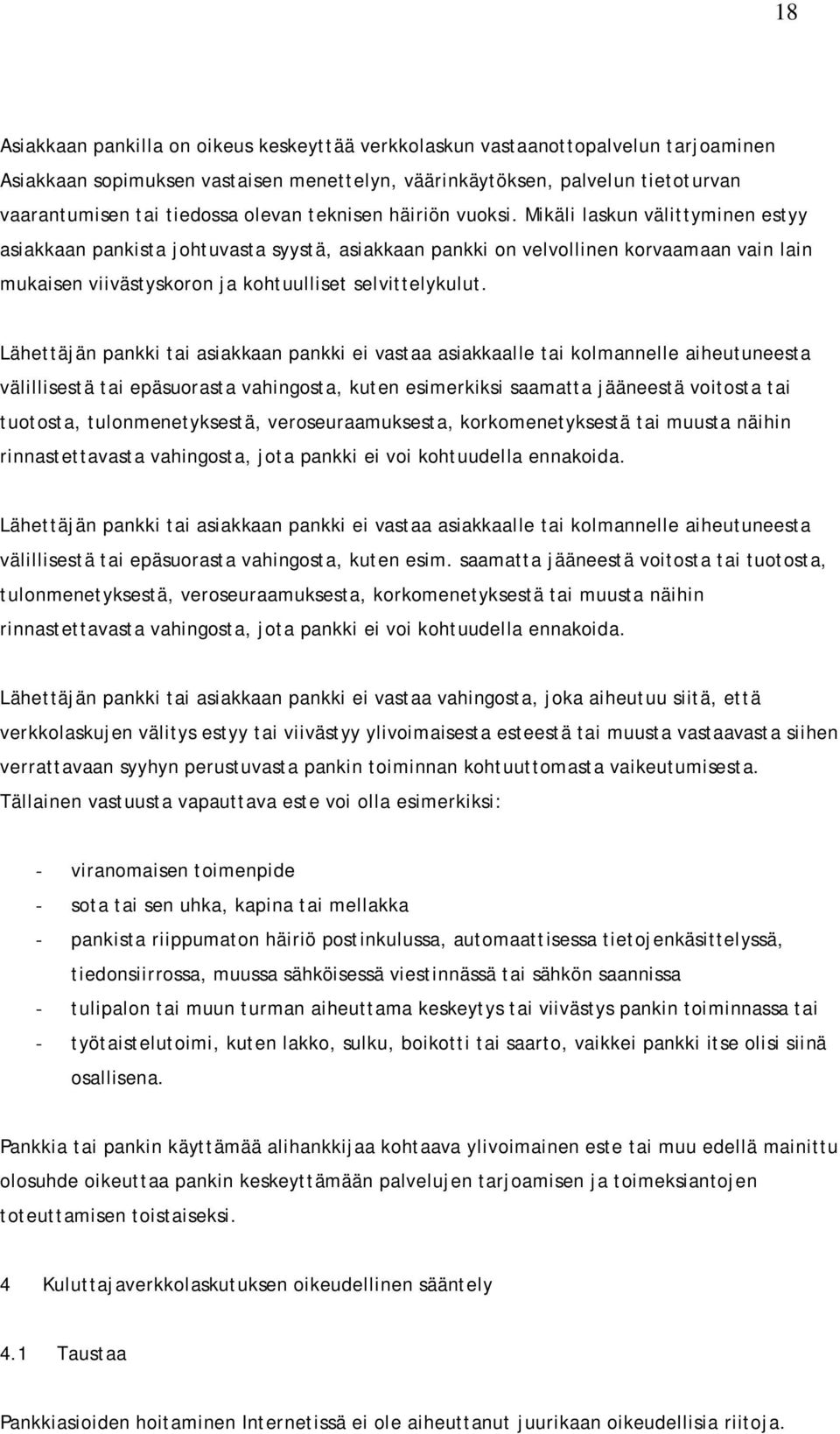 Mikäli laskun välittyminen estyy asiakkaan pankista johtuvasta syystä, asiakkaan pankki on velvollinen korvaamaan vain lain mukaisen viivästyskoron ja kohtuulliset selvittelykulut.