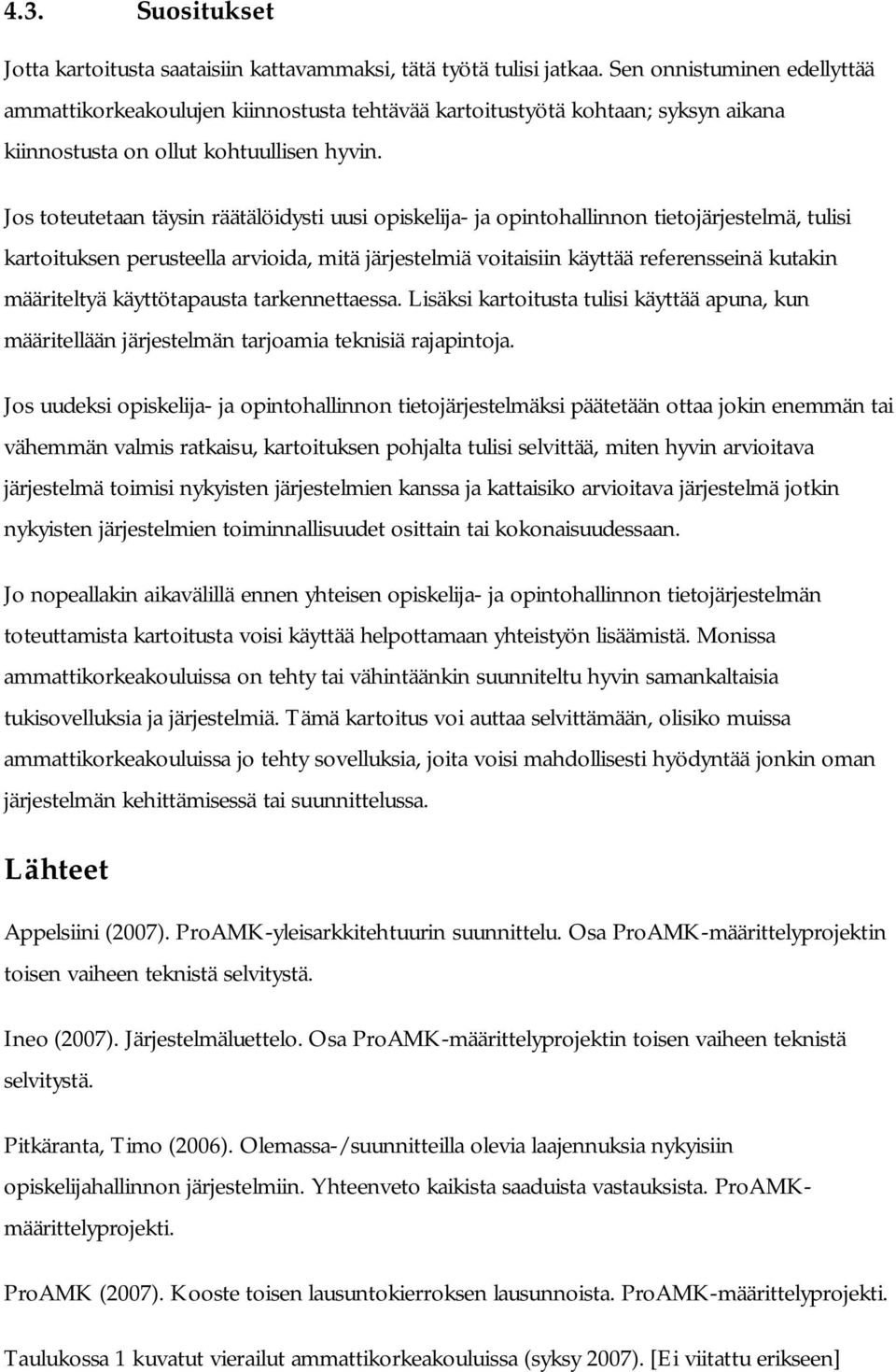 Jos toteutetaan täysin räätälöidysti uusi opiskelija- ja opintohallinnon tietojärjestelmä, tulisi kartoituksen perusteella arvioida, mitä järjestelmiä voitaisiin käyttää referensseinä kutakin