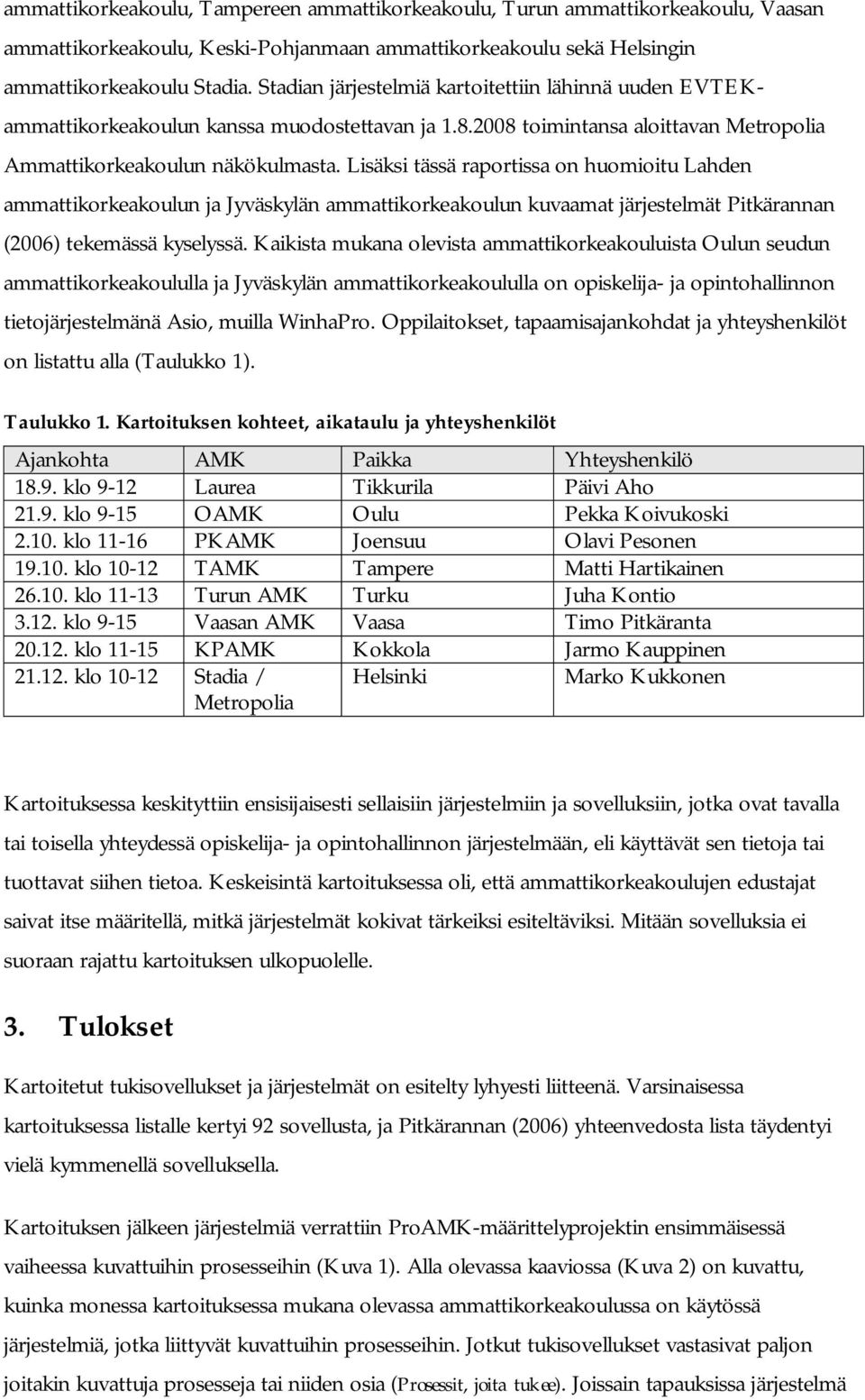 Lisäksi tässä raportissa on huomioitu Lahden ammattikorkeakoulun ja Jyväskylän ammattikorkeakoulun kuvaamat järjestelmät Pitkärannan (2006) tekemässä kyselyssä.