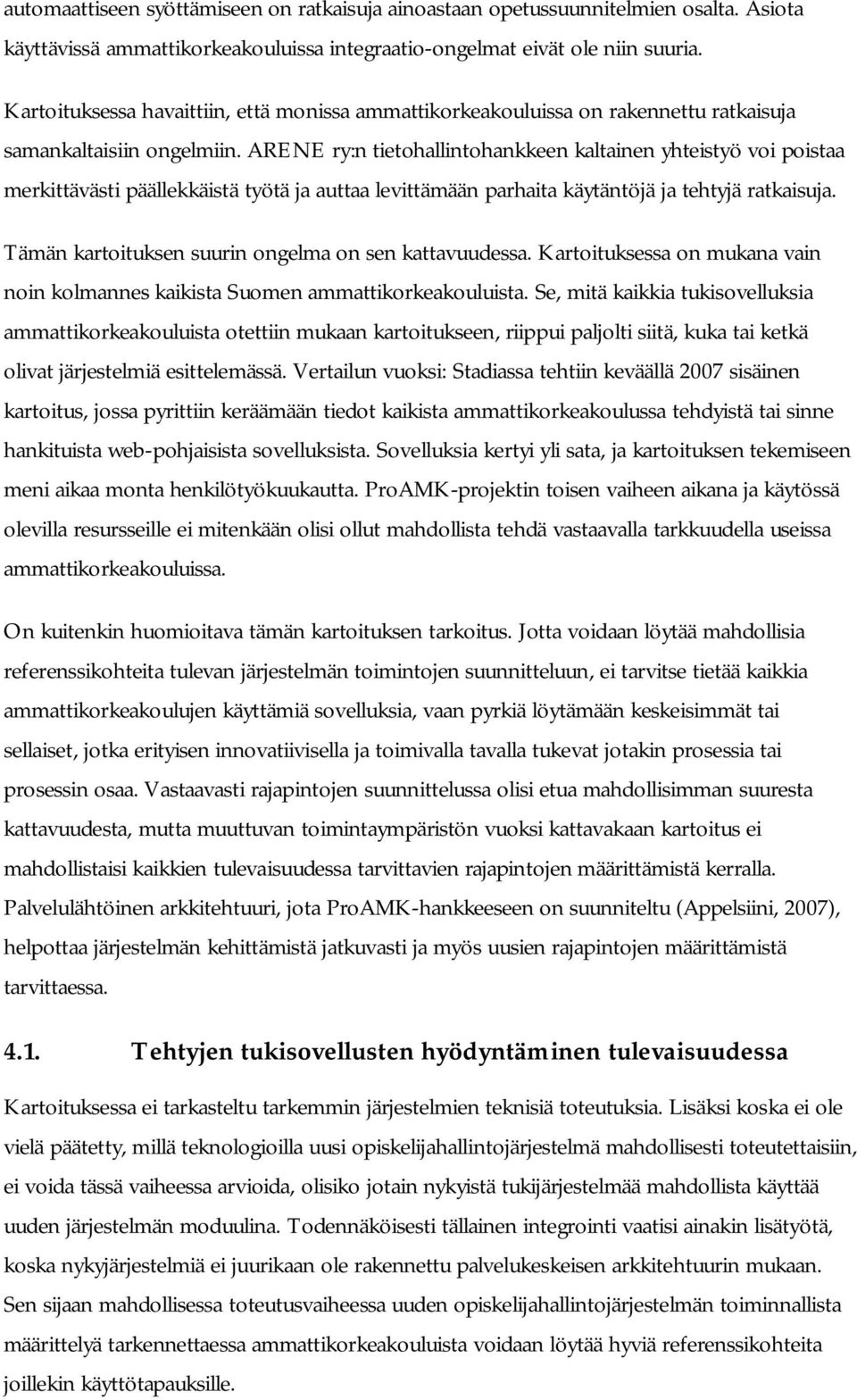 ARENE ry:n tietohallintohankkeen kaltainen yhteistyö voi poistaa merkittävästi päällekkäistä työtä ja auttaa levittämään parhaita käytäntöjä ja tehtyjä ratkaisuja.