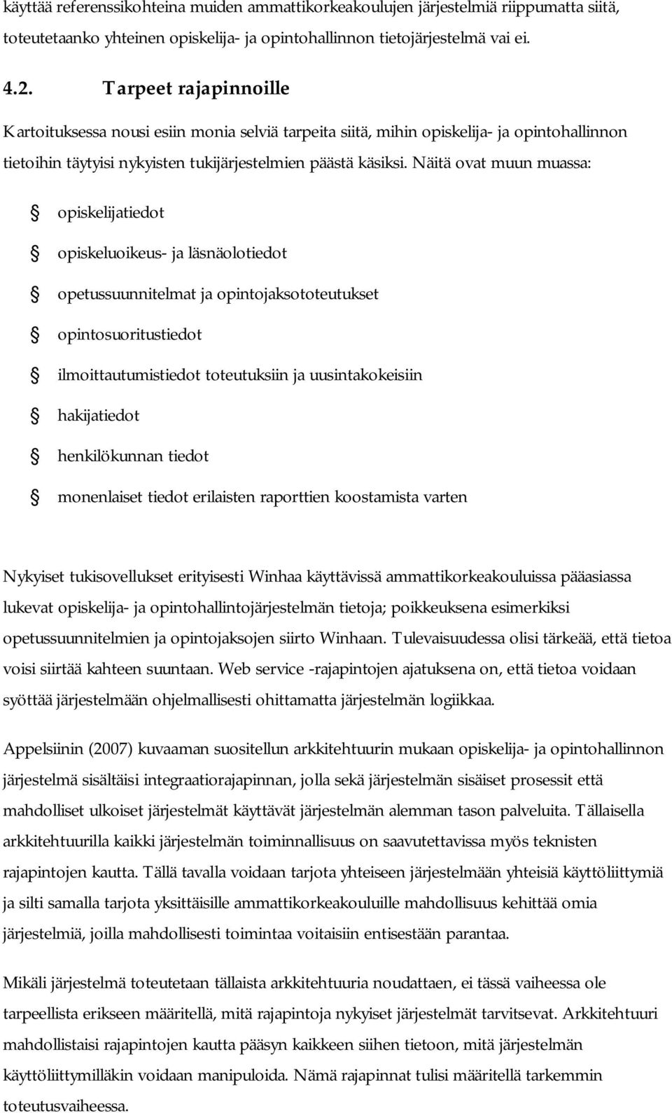 Näitä ovat muun muassa: opiskelijatiedot opiskeluoikeus- ja läsnäolotiedot opetussuunnitelmat ja opintojaksototeutukset opintosuoritustiedot ilmoittautumistiedot toteutuksiin ja uusintakokeisiin