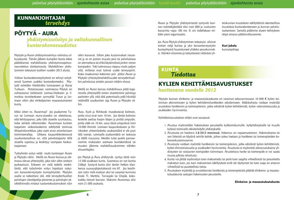 Valtion kuntarakennetyöryhmä on tehnyt esityksensä Suomen uudeksi kuntarakenteeksi. Pöytyää esitetään liitettäväksi Loimaaseen ja Auraa Turkuun.