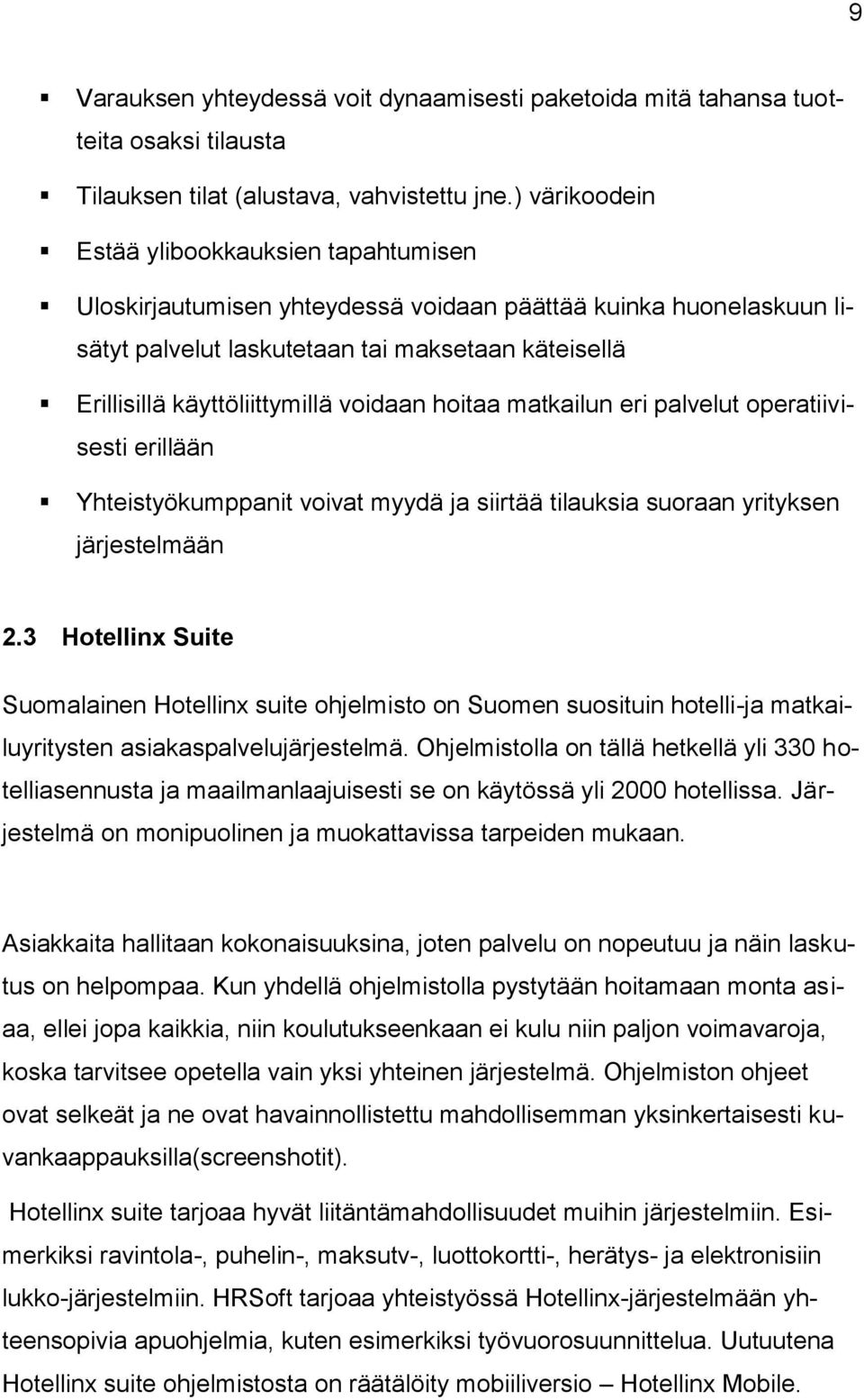 voidaan hoitaa matkailun eri palvelut operatiivisesti erillään Yhteistyökumppanit voivat myydä ja siirtää tilauksia suoraan yrityksen järjestelmään 2.