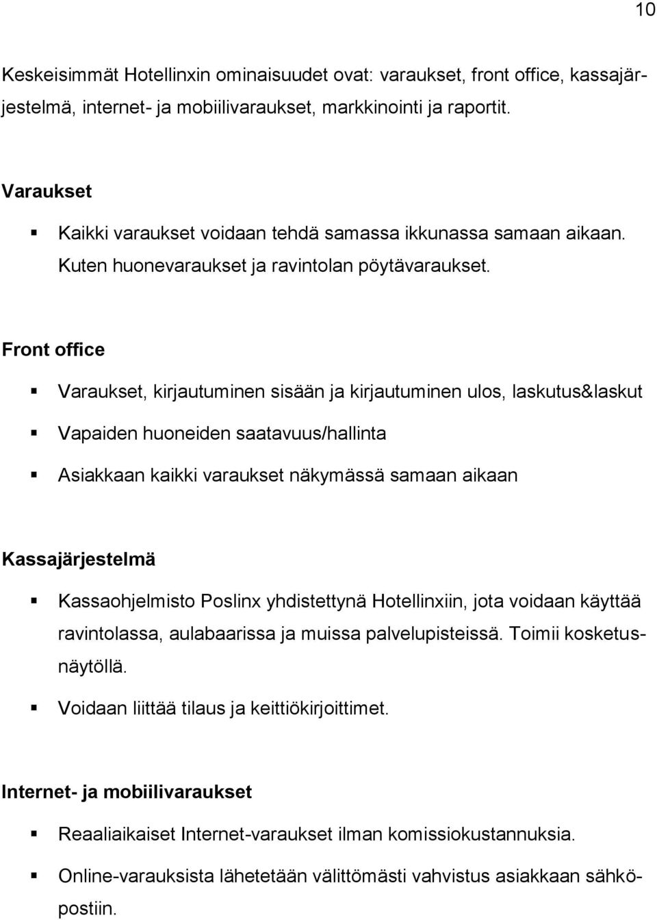 Front office Varaukset, kirjautuminen sisään ja kirjautuminen ulos, laskutus&laskut Vapaiden huoneiden saatavuus/hallinta Asiakkaan kaikki varaukset näkymässä samaan aikaan Kassajärjestelmä