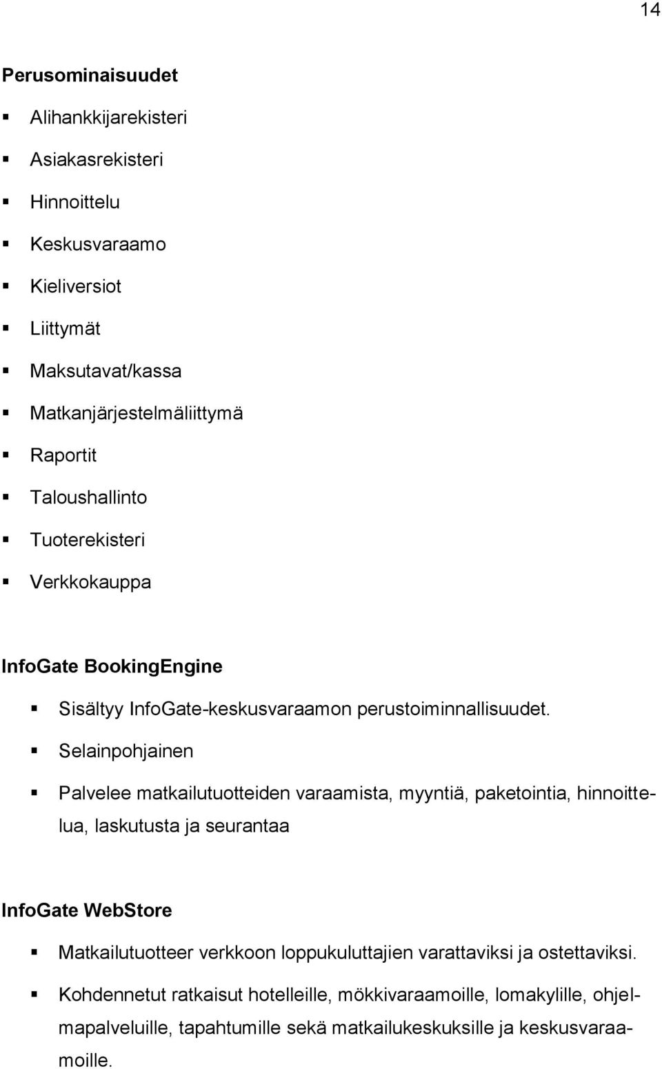 Selainpohjainen Palvelee matkailutuotteiden varaamista, myyntiä, paketointia, hinnoittelua, laskutusta ja seurantaa InfoGate WebStore Matkailutuotteer