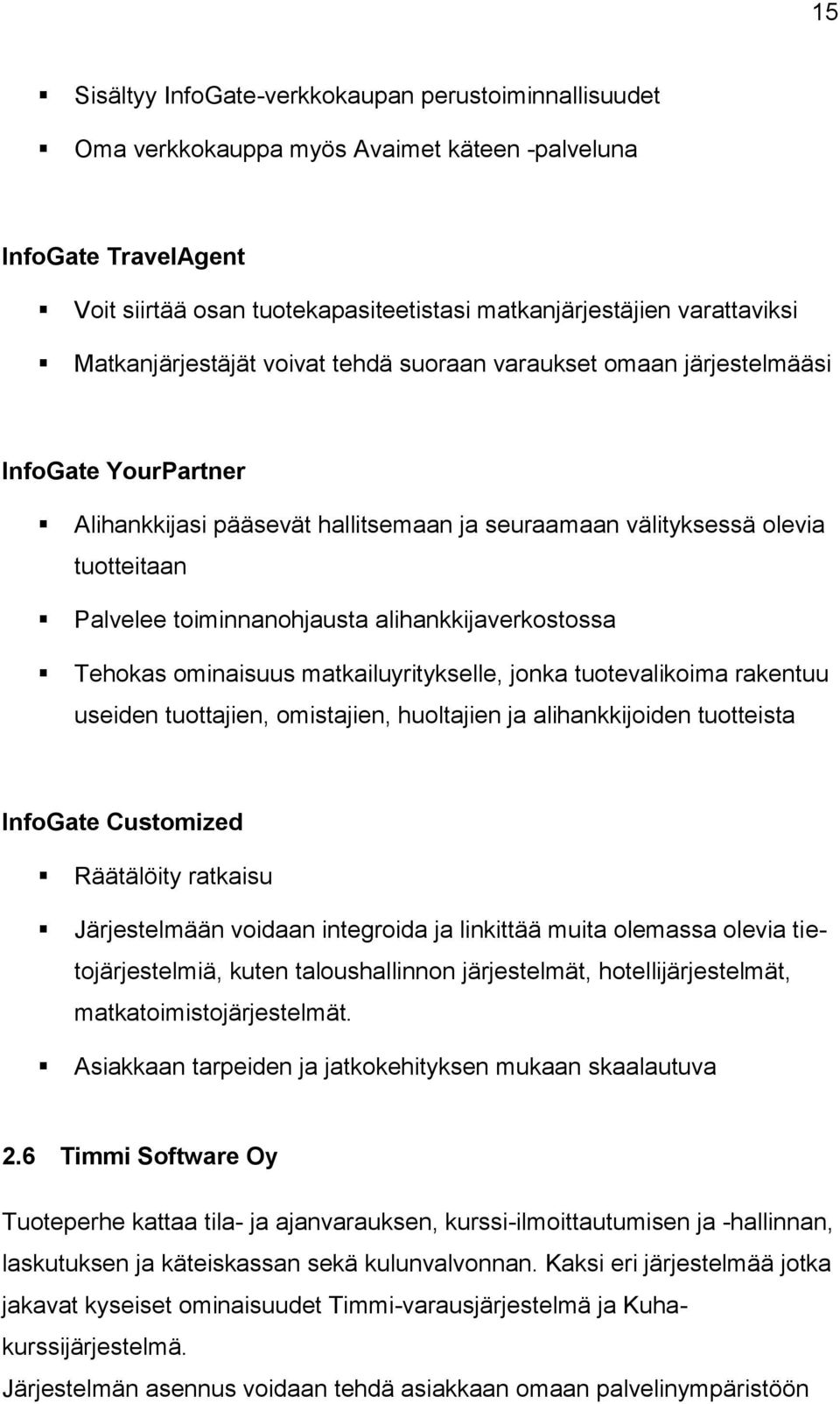 alihankkijaverkostossa Tehokas ominaisuus matkailuyritykselle, jonka tuotevalikoima rakentuu useiden tuottajien, omistajien, huoltajien ja alihankkijoiden tuotteista InfoGate Customized Räätälöity