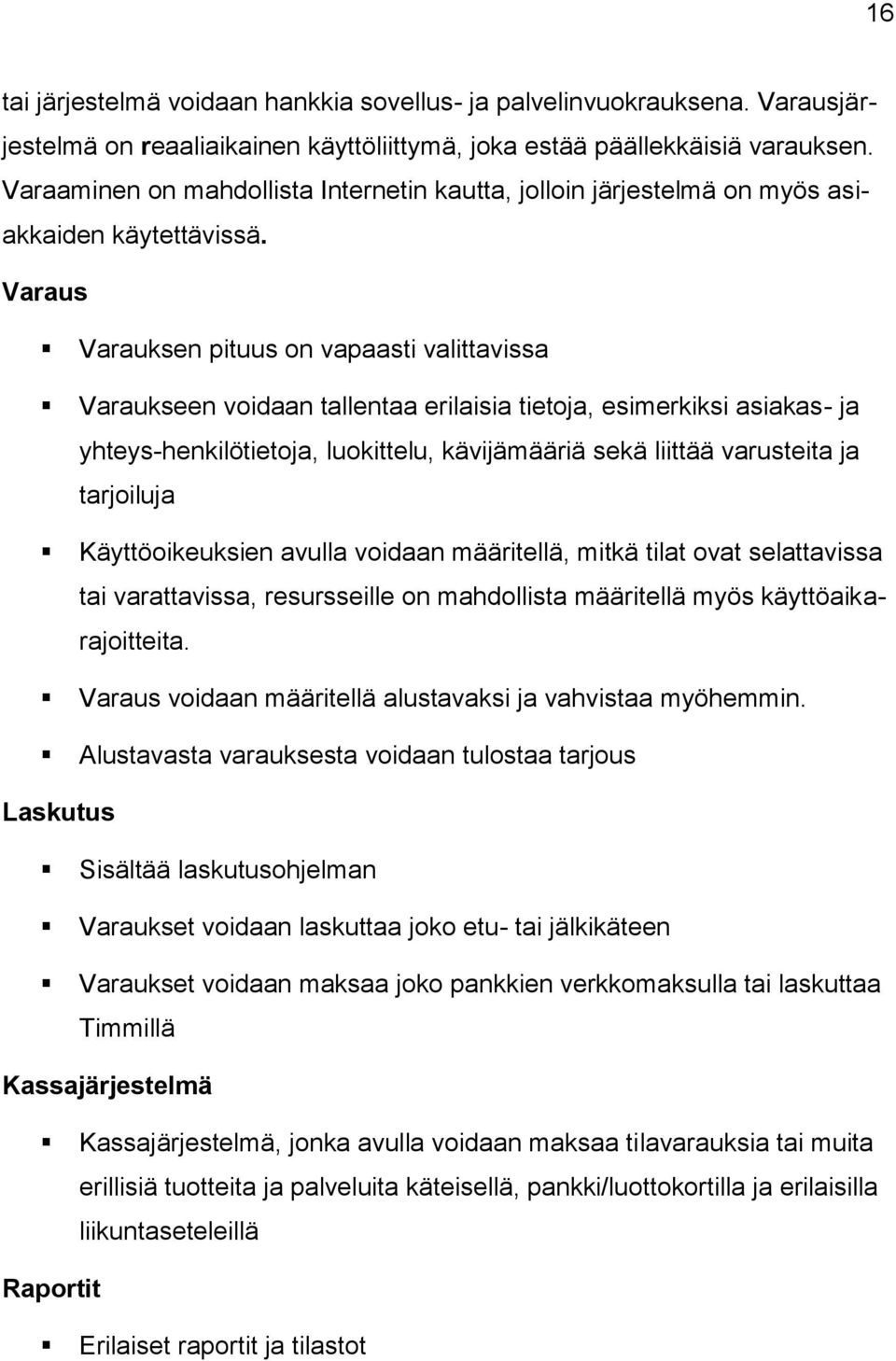 Varaus Varauksen pituus on vapaasti valittavissa Varaukseen voidaan tallentaa erilaisia tietoja, esimerkiksi asiakas- ja yhteys-henkilötietoja, luokittelu, kävijämääriä sekä liittää varusteita ja