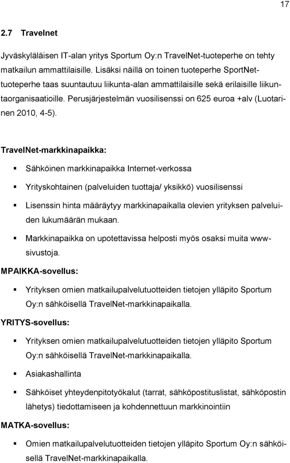 Perusjärjestelmän vuosilisenssi on 625 euroa +alv (Luotarinen 2010, 4-5).