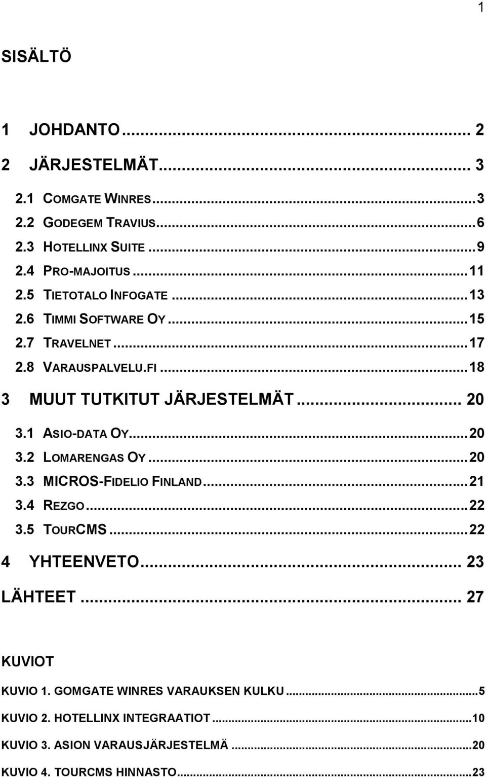 1 ASIO-DATA OY... 20 3.2 LOMARENGAS OY... 20 3.3 MICROS-FIDELIO FINLAND... 21 3.4 REZGO... 22 3.5 TOURCMS... 22 4 YHTEENVETO... 23 LÄHTEET.