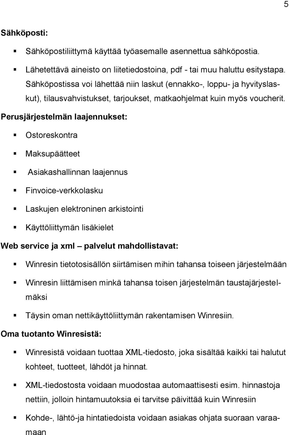 Perusjärjestelmän laajennukset: Ostoreskontra Maksupäätteet Asiakashallinnan laajennus Finvoice-verkkolasku Laskujen elektroninen arkistointi Käyttöliittymän lisäkielet Web service ja xml palvelut