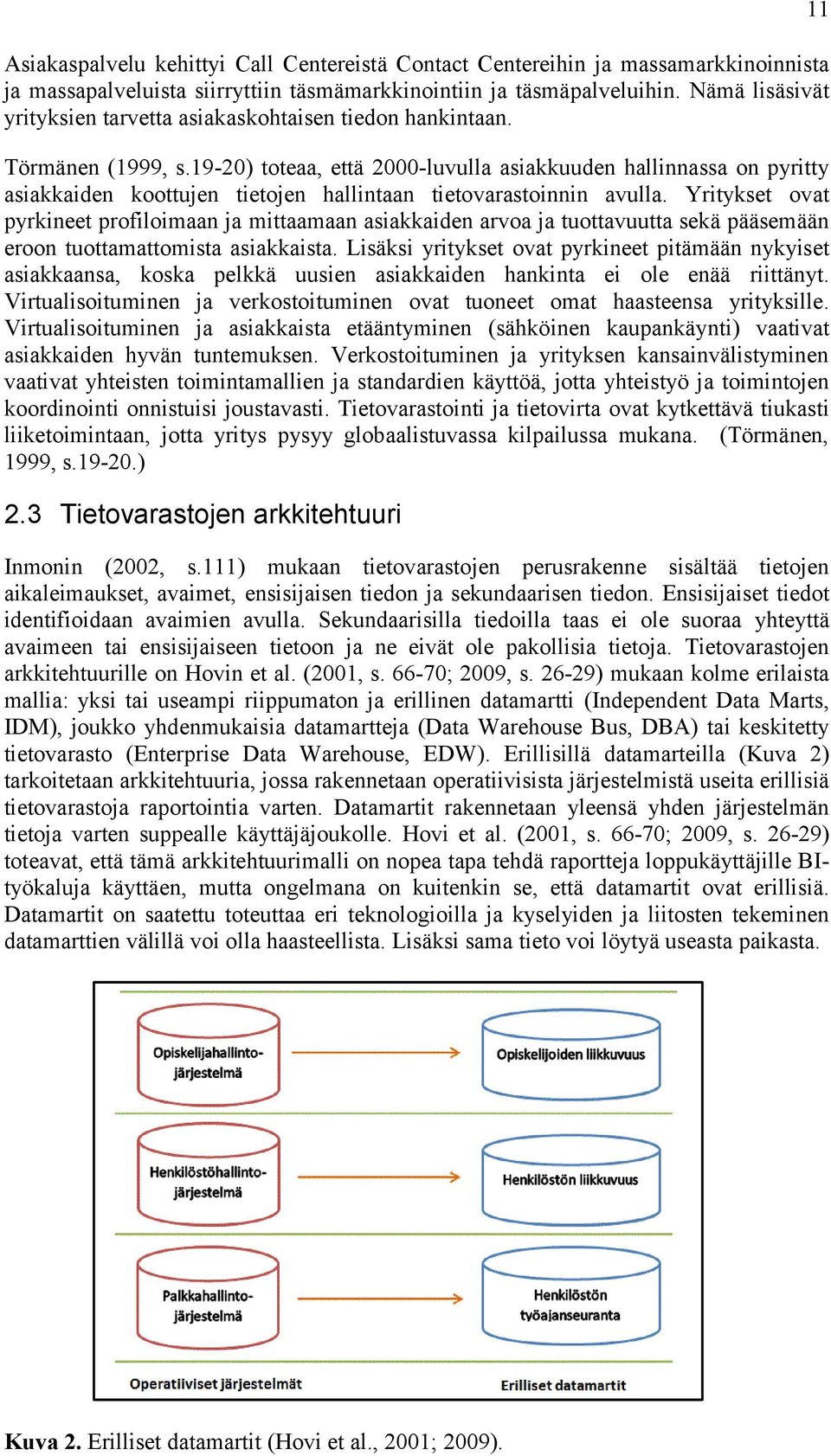 19-20) toteaa, että 2000-luvulla asiakkuuden hallinnassa on pyritty asiakkaiden koottujen tietojen hallintaan tietovarastoinnin avulla.