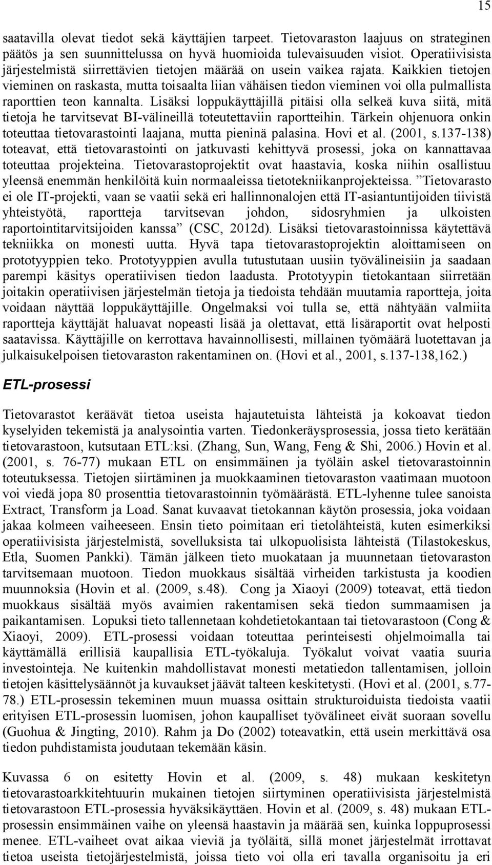 Kaikkien tietojen vieminen on raskasta, mutta toisaalta liian vähäisen tiedon vieminen voi olla pulmallista raporttien teon kannalta.