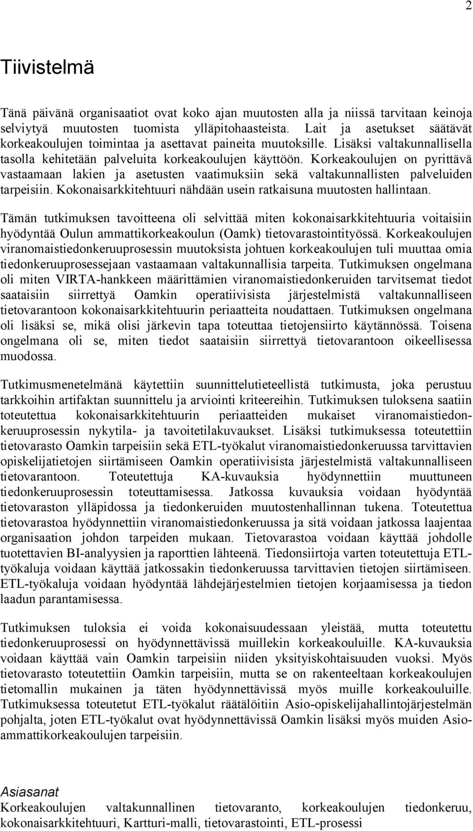 Korkeakoulujen on pyrittävä vastaamaan lakien ja asetusten vaatimuksiin sekä valtakunnallisten palveluiden tarpeisiin. Kokonaisarkkitehtuuri nähdään usein ratkaisuna muutosten hallintaan.