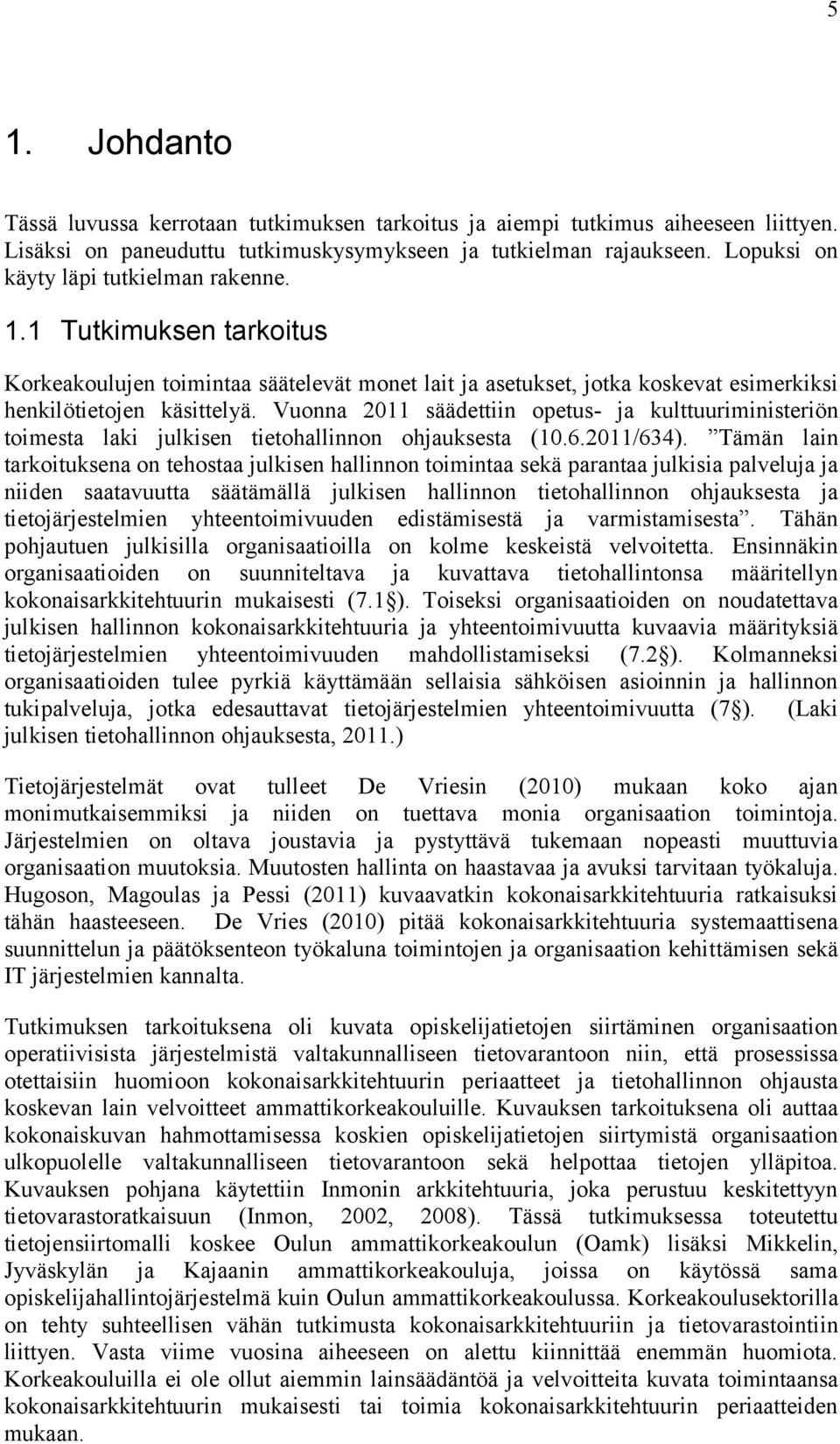 Vuonna 2011 säädettiin opetus- ja kulttuuriministeriön toimesta laki julkisen tietohallinnon ohjauksesta (10.6.2011/634).