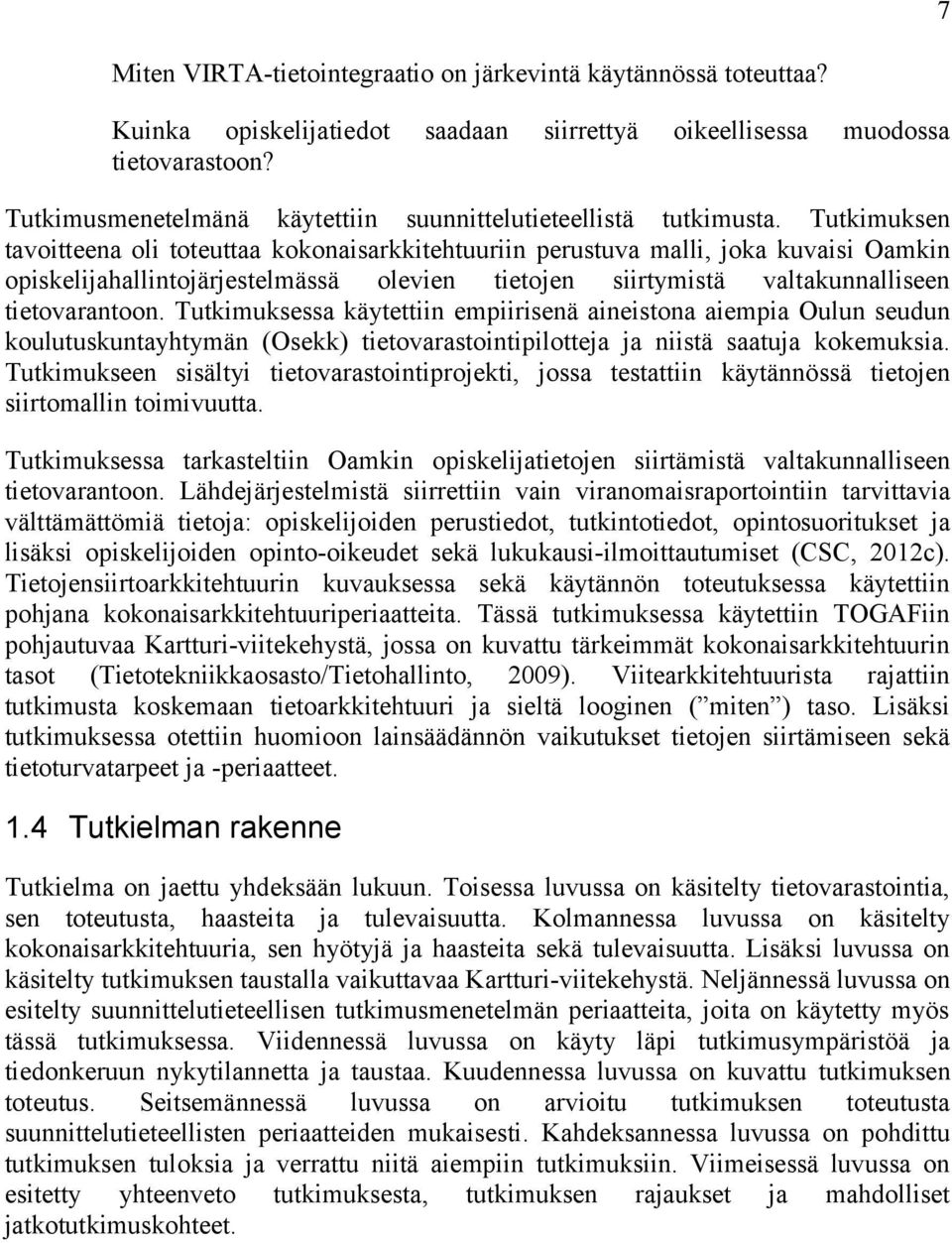 Tutkimuksen tavoitteena oli toteuttaa kokonaisarkkitehtuuriin perustuva malli, joka kuvaisi Oamkin opiskelijahallintojärjestelmässä olevien tietojen siirtymistä valtakunnalliseen tietovarantoon.