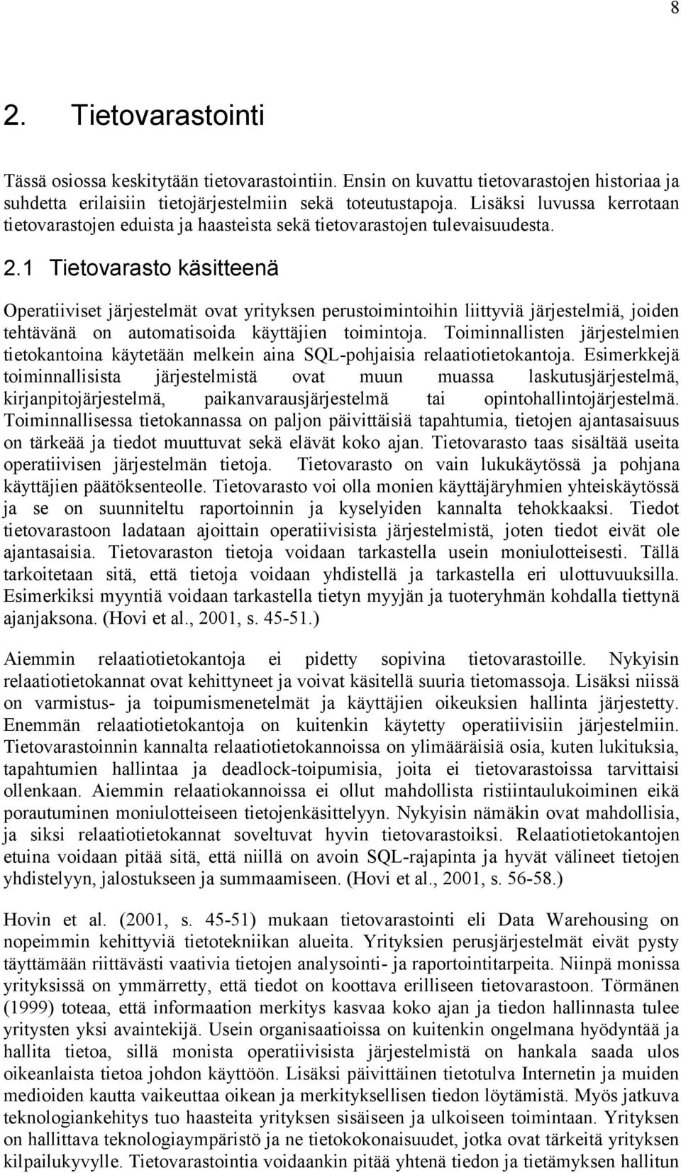 1 Tietovarasto käsitteenä Operatiiviset järjestelmät ovat yrityksen perustoimintoihin liittyviä järjestelmiä, joiden tehtävänä on automatisoida käyttäjien toimintoja.