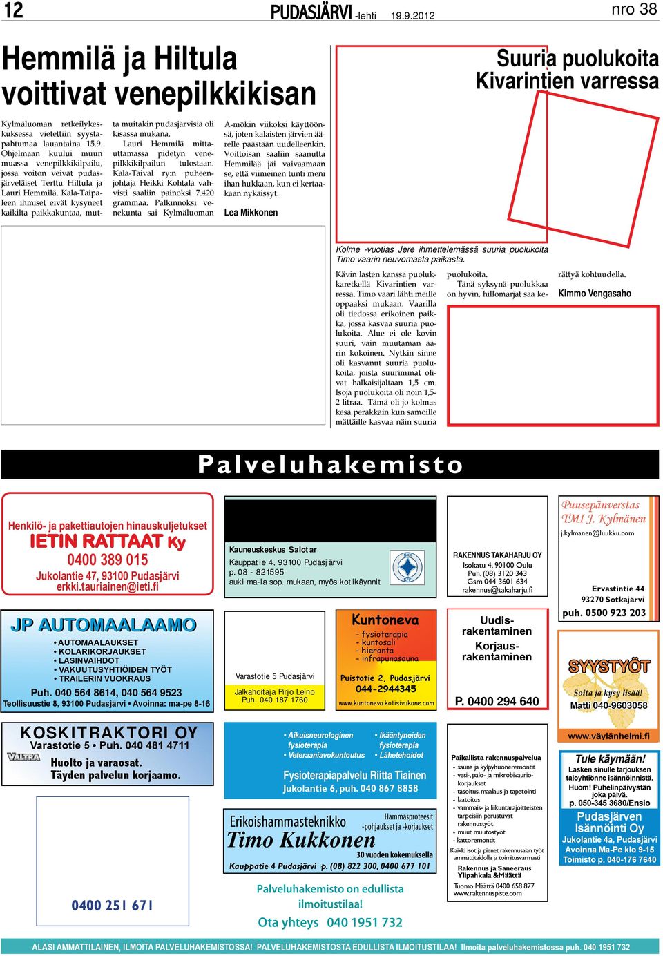 Kala-Taipaleen ihmiset eivät kysyneet kaikilta paikkakuntaa, mut- ta muitakin pudasjärvisiä oli kisassa mukana. Lauri Hemmilä mittauttamassa pidetyn venepilkkikilpailun tulostaan.