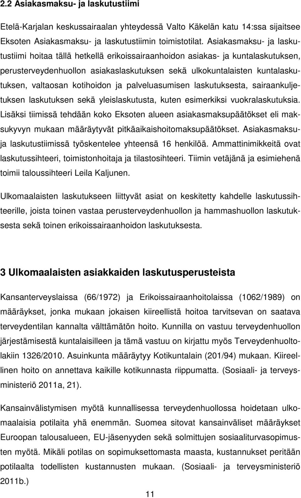 kotihoidon ja palveluasumisen laskutuksesta, sairaankuljetuksen laskutuksen sekä yleislaskutusta, kuten esimerkiksi vuokralaskutuksia.