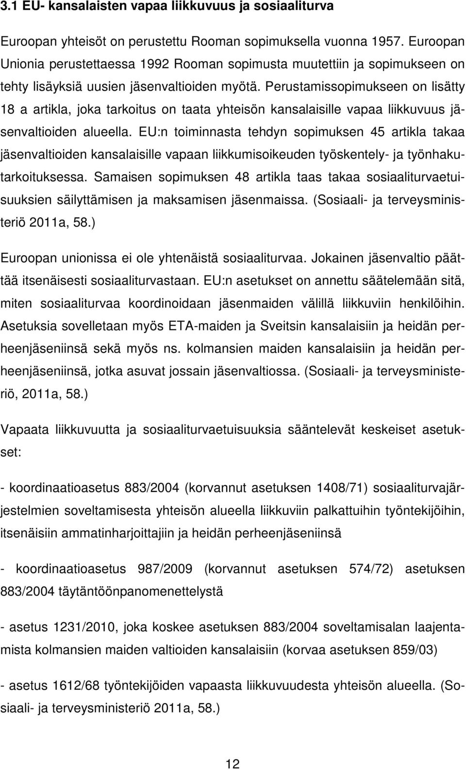 Perustamissopimukseen on lisätty 18 a artikla, joka tarkoitus on taata yhteisön kansalaisille vapaa liikkuvuus jäsenvaltioiden alueella.