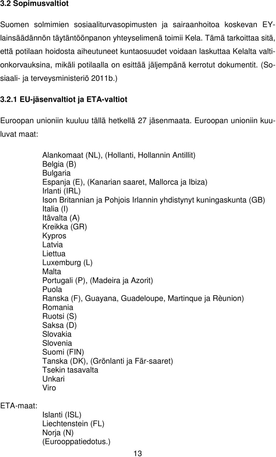 (Sosiaali- ja terveysministeriö 2011b.) 3.2.1 EU-jäsenvaltiot ja ETA-valtiot Euroopan unioniin kuuluu tällä hetkellä 27 jäsenmaata.