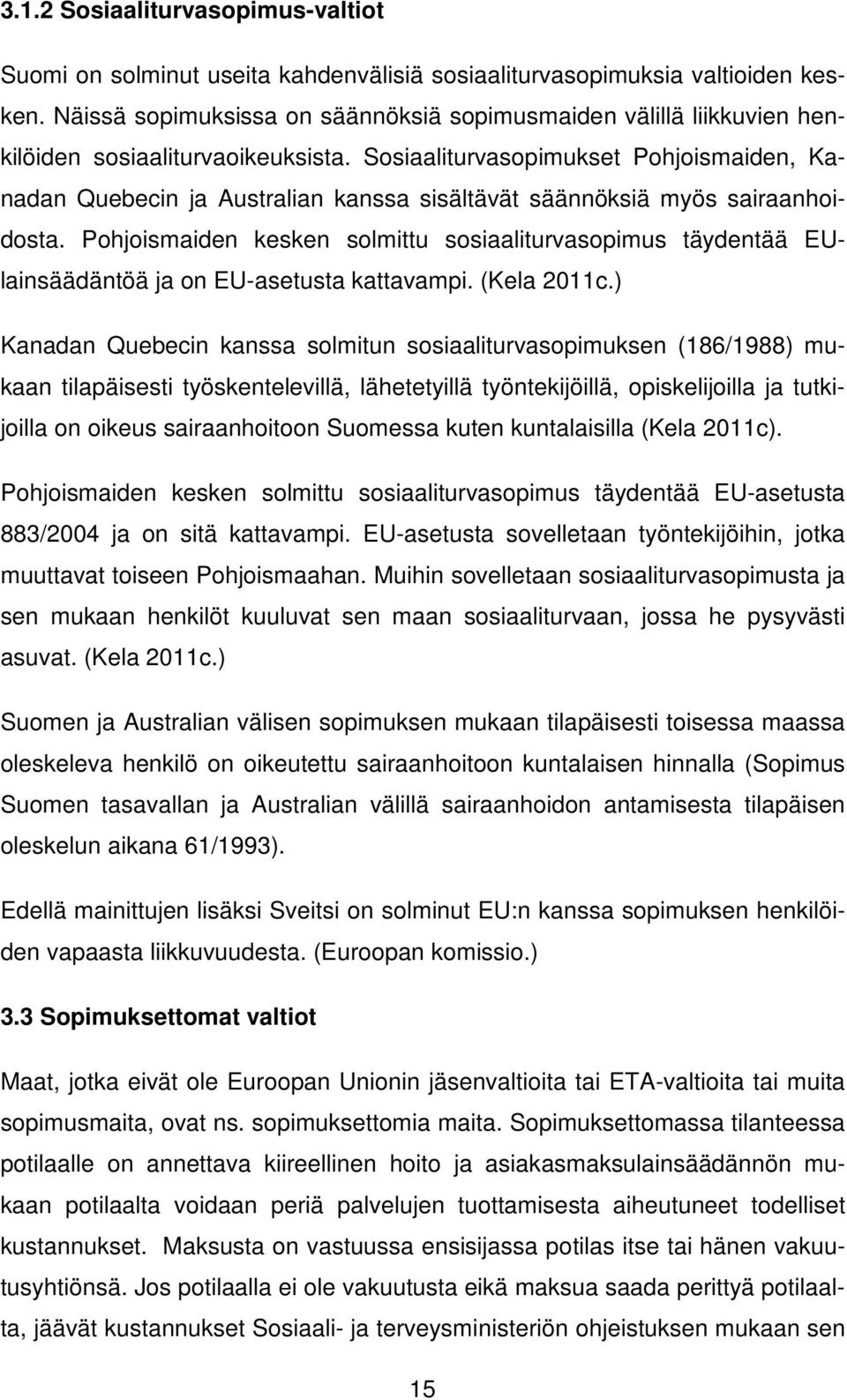 Sosiaaliturvasopimukset Pohjoismaiden, Kanadan Quebecin ja Australian kanssa sisältävät säännöksiä myös sairaanhoidosta.