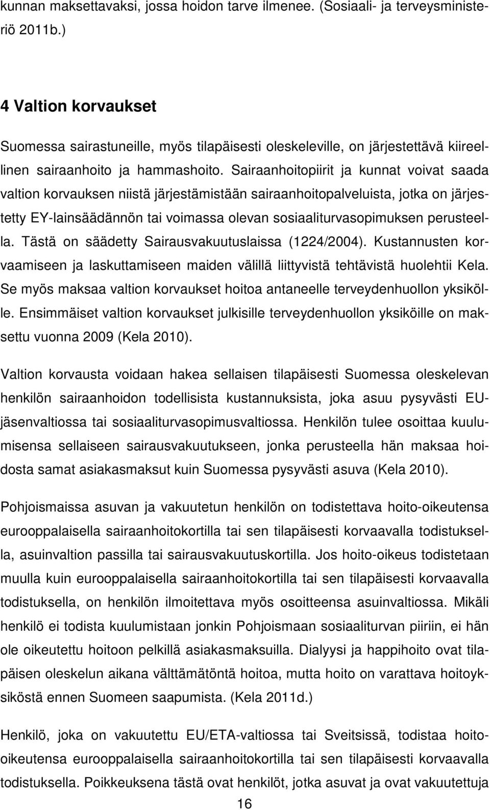 Sairaanhoitopiirit ja kunnat voivat saada valtion korvauksen niistä järjestämistään sairaanhoitopalveluista, jotka on järjestetty EY-lainsäädännön tai voimassa olevan sosiaaliturvasopimuksen