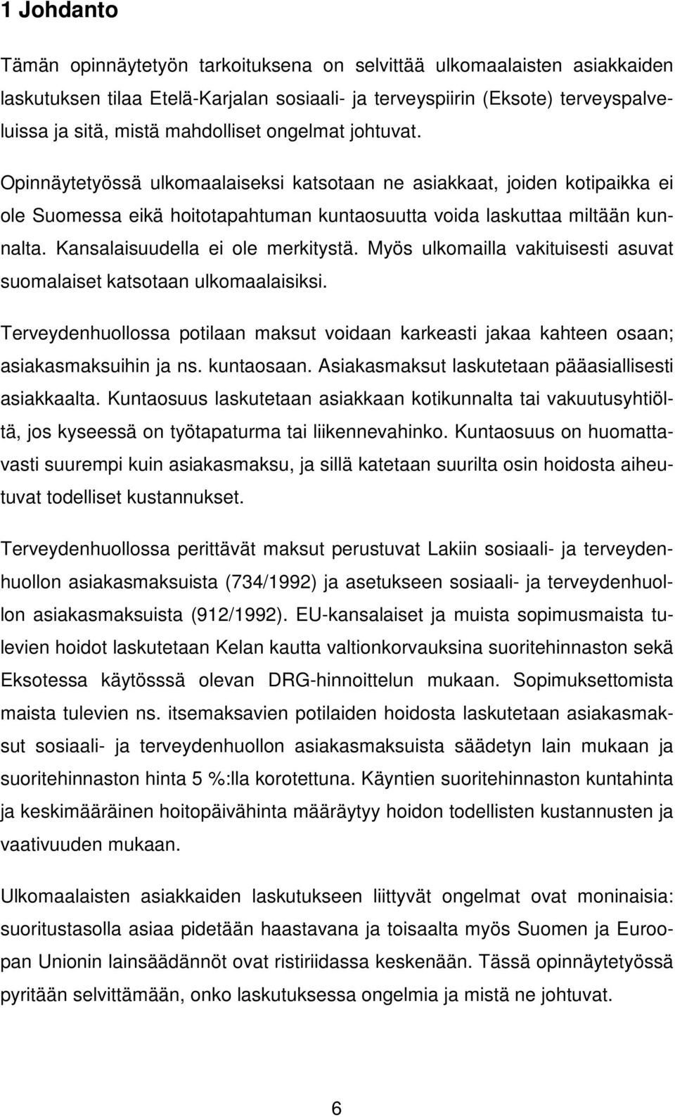 Kansalaisuudella ei ole merkitystä. Myös ulkomailla vakituisesti asuvat suomalaiset katsotaan ulkomaalaisiksi.