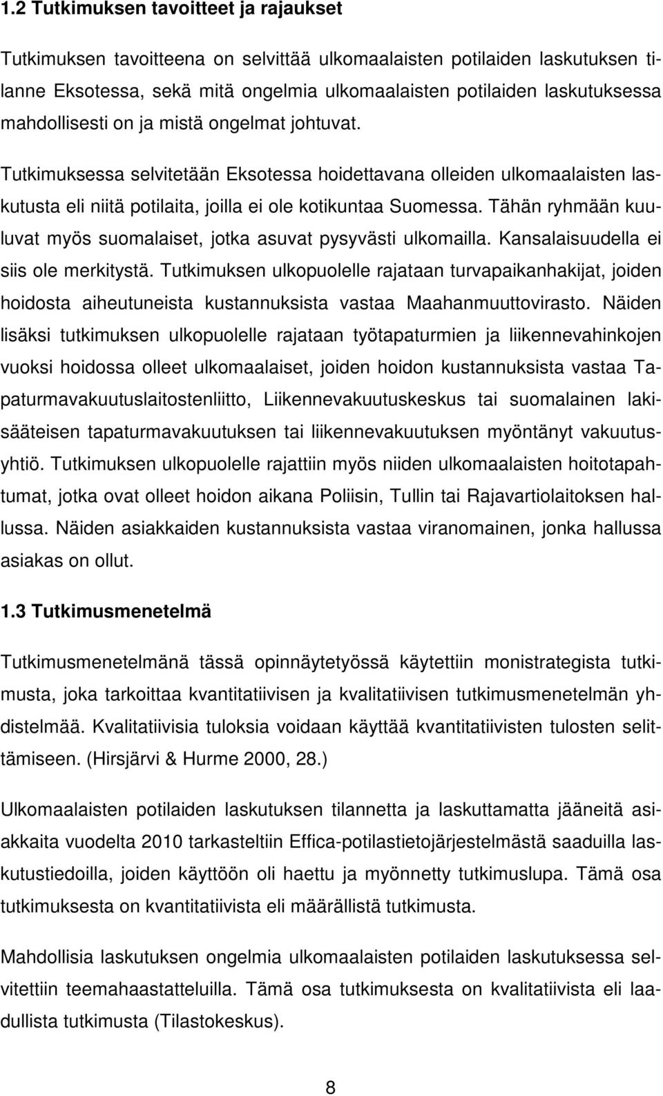 Tähän ryhmään kuuluvat myös suomalaiset, jotka asuvat pysyvästi ulkomailla. Kansalaisuudella ei siis ole merkitystä.