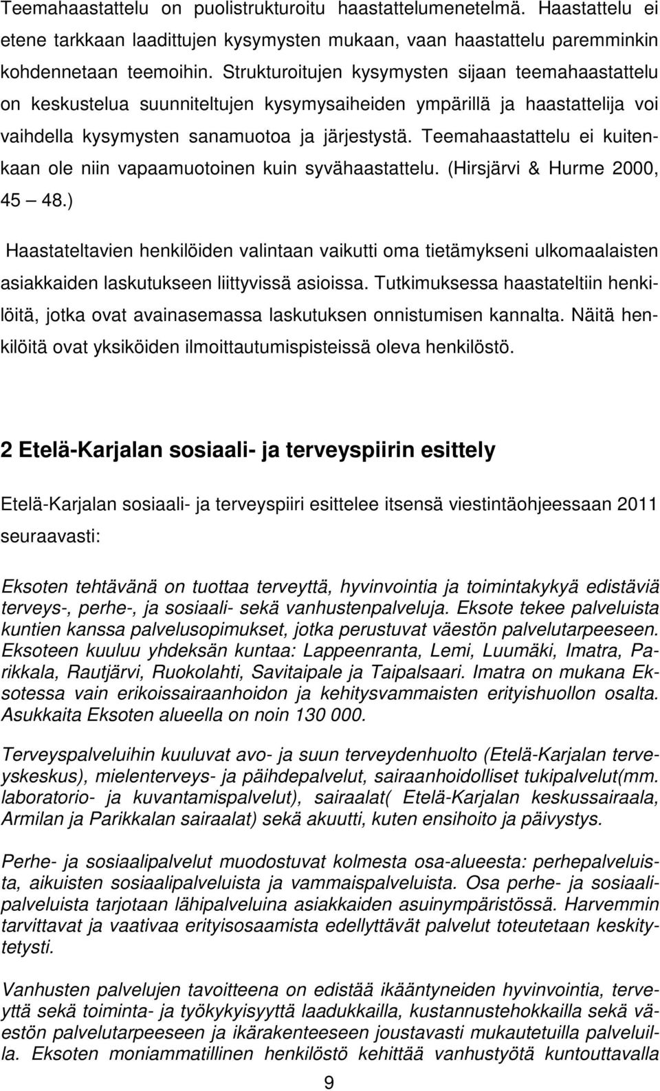 Teemahaastattelu ei kuitenkaan ole niin vapaamuotoinen kuin syvähaastattelu. (Hirsjärvi & Hurme 2000, 45 48.