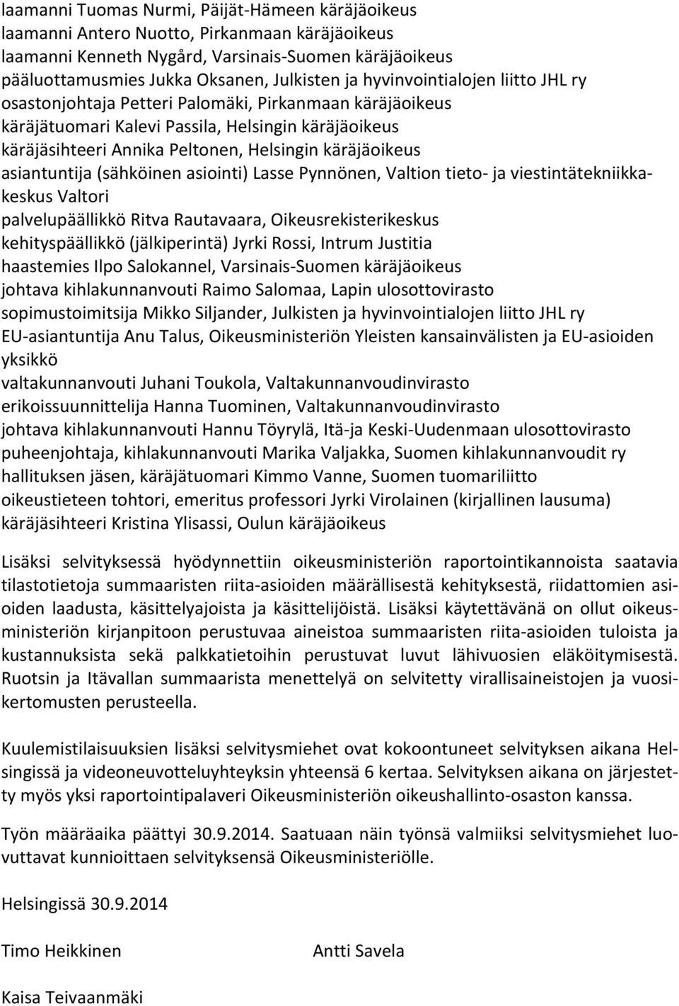 asiantuntija (sähköinen asiointi) Lasse Pynnönen, Valtion tieto ja viestintätekniikkakeskus Valtori palvelupäällikkö Ritva Rautavaara, Oikeusrekisterikeskus kehityspäällikkö (jälkiperintä) Jyrki