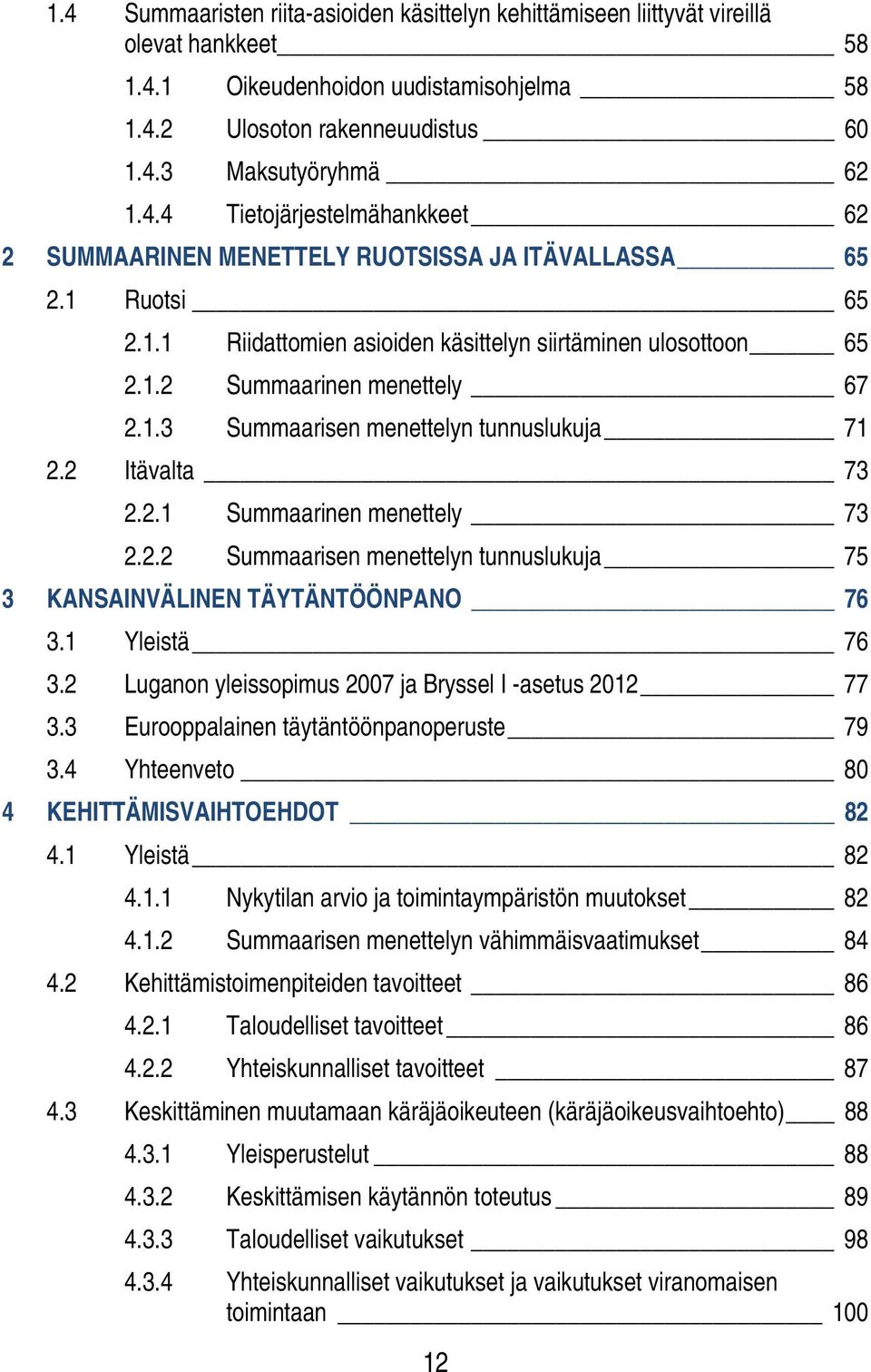 2.2 Summaarisen menettelyn tunnuslukuja 75 3 KANSAINVÄLINEN TÄYTÄNTÖÖNPANO 76 3.1 Yleistä 76 3.2 Luganon yleissopimus 2007 ja Bryssel I -asetus 2012 77 3.3 Eurooppalainen täytäntöönpanoperuste 79 3.